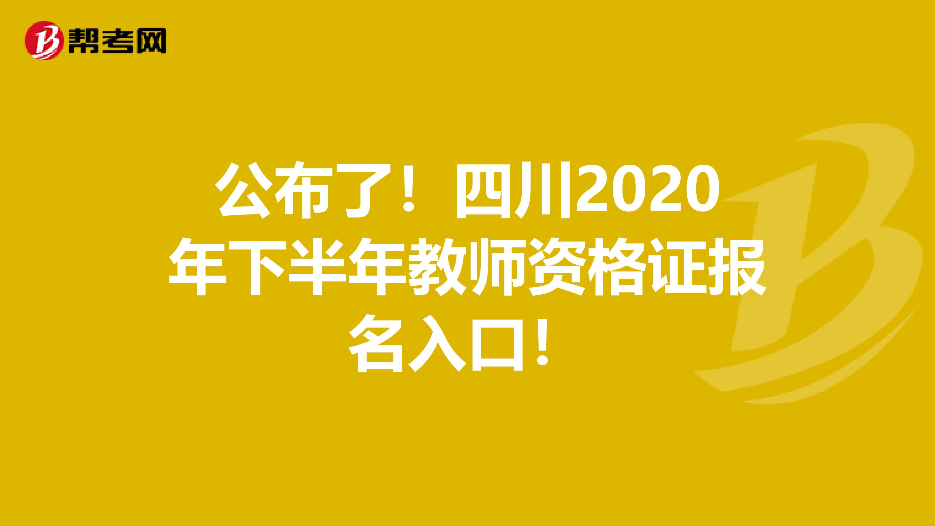 公布了！四川2020年下半年教师资格证报名入口！