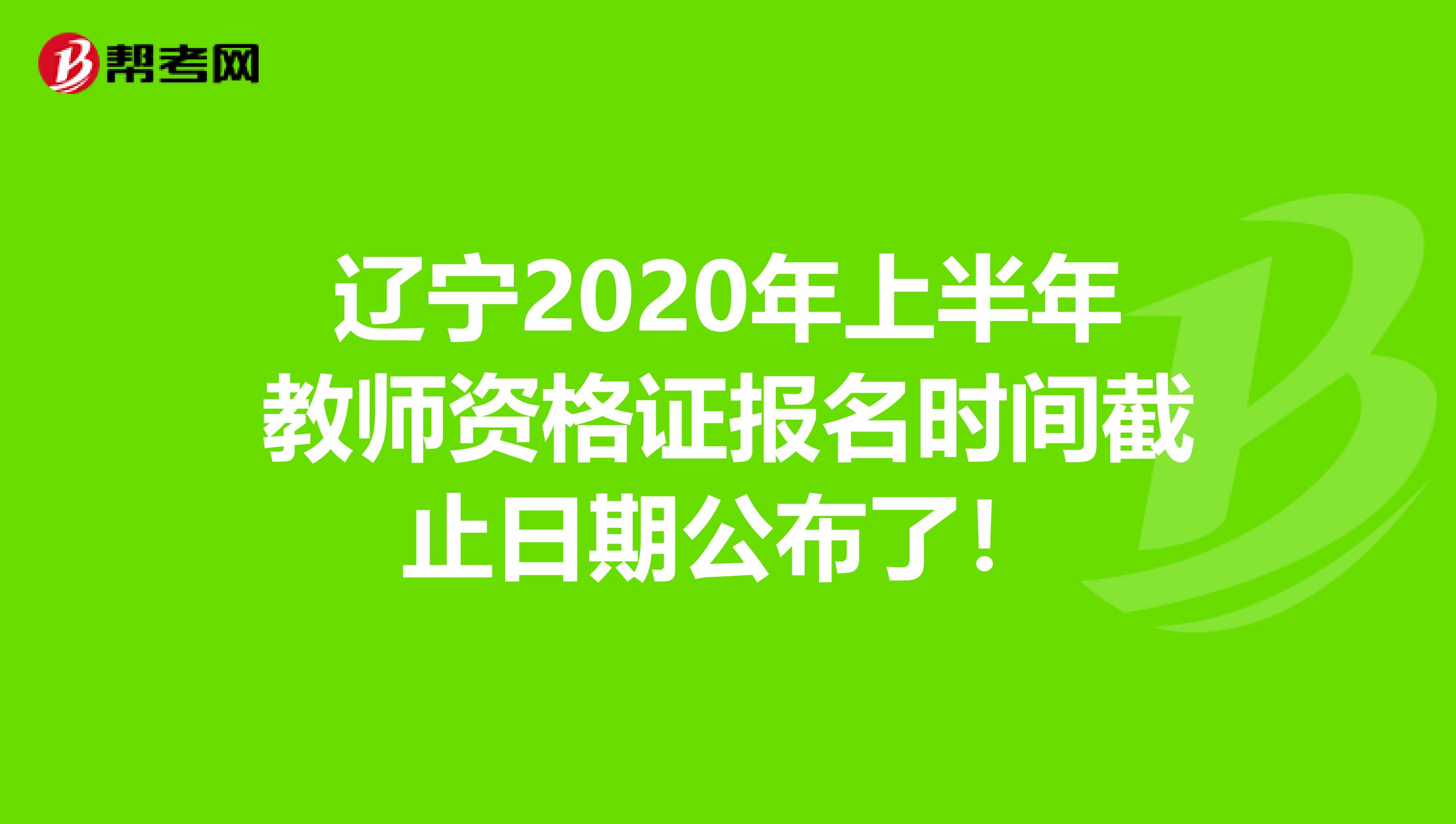 辽宁2020年上半年教师资格证报名时间截止日期公布了！