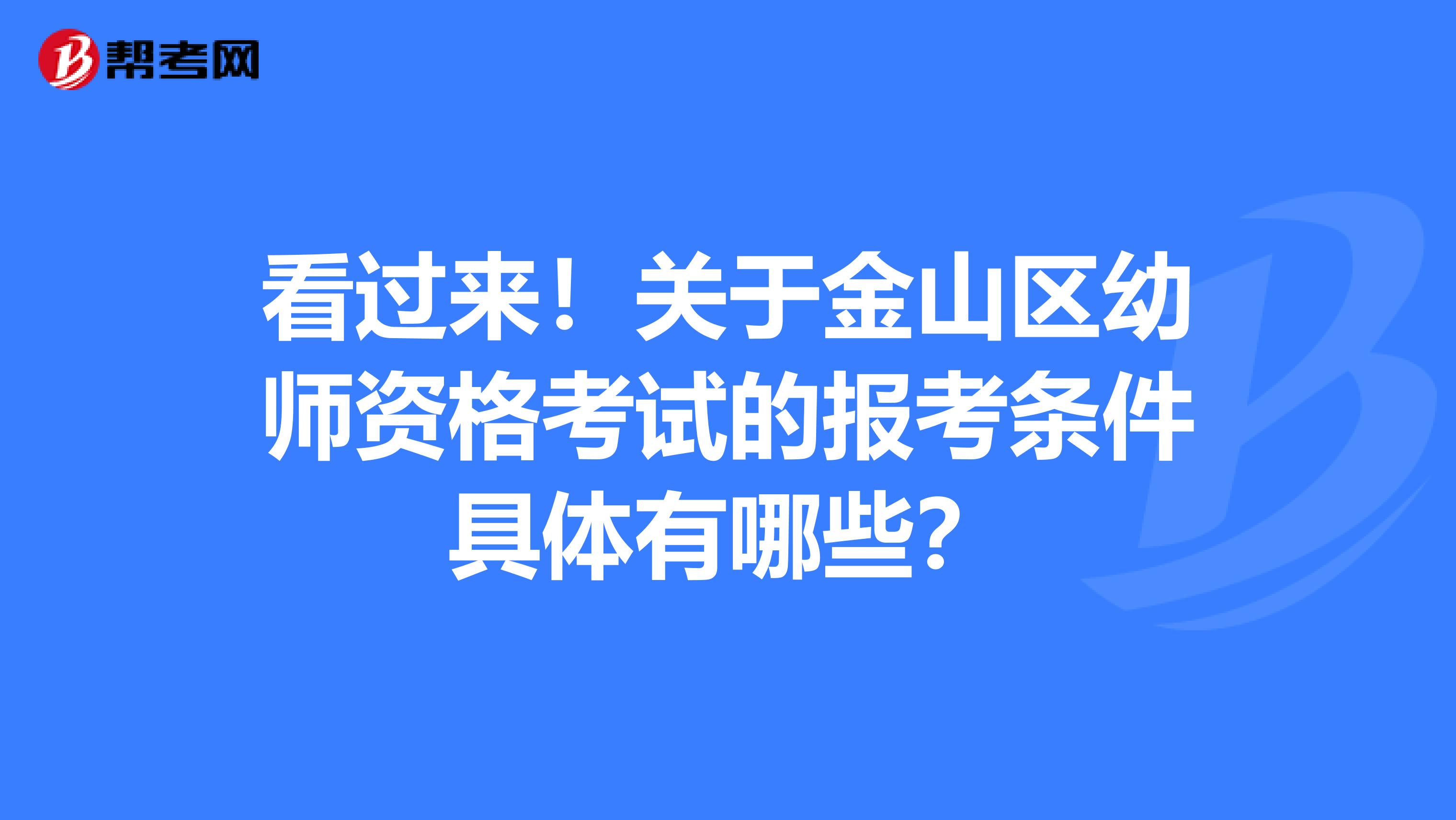 看过来！关于金山区幼师资格考试的报考条件具体有哪些？