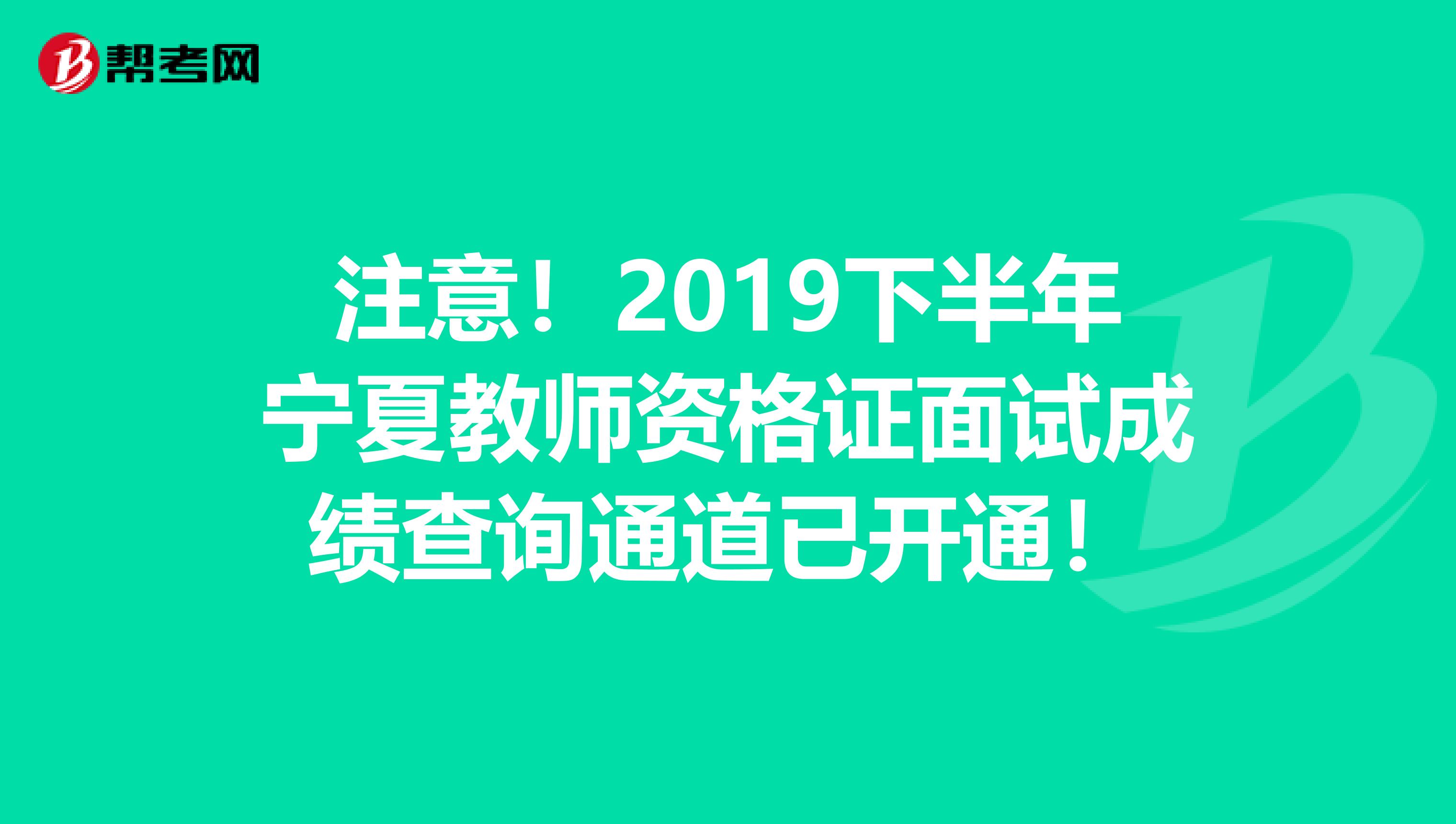 注意！2019下半年宁夏教师资格证面试成绩查询通道已开通！