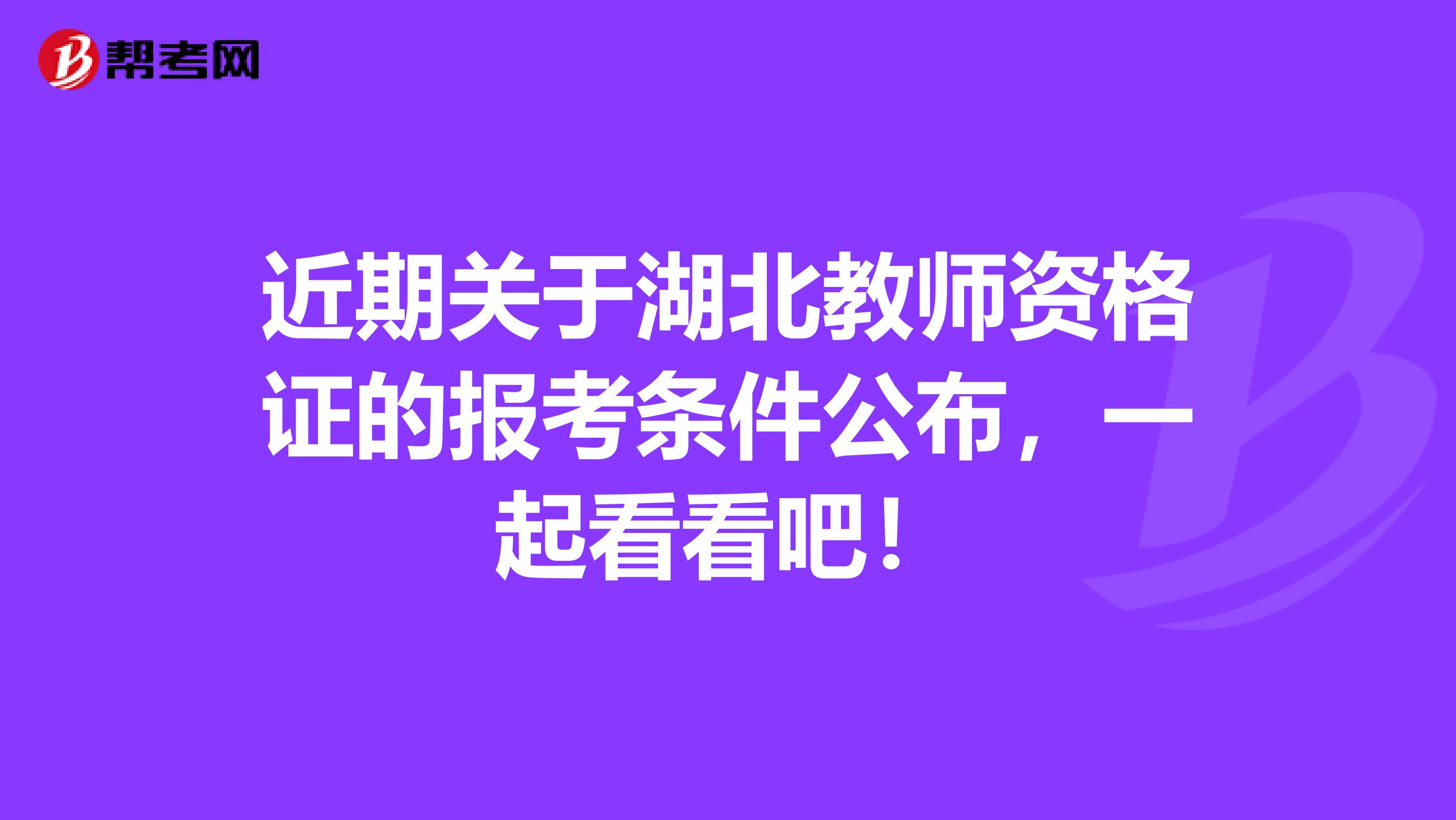 近期关于湖北教师资格证的报考条件公布，一起看看吧！
