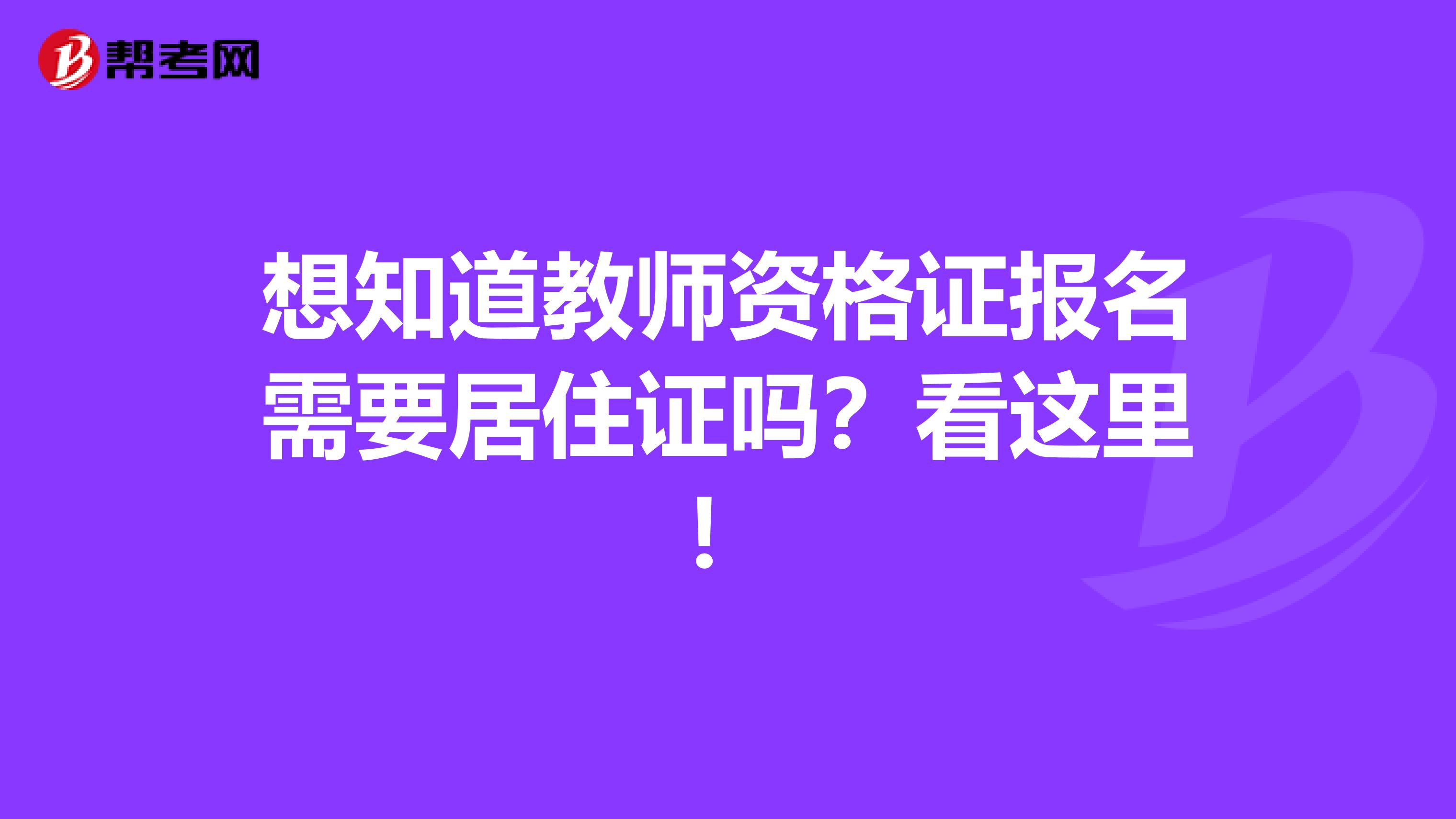 想知道教师资格证报名需要居住证吗？看这里！