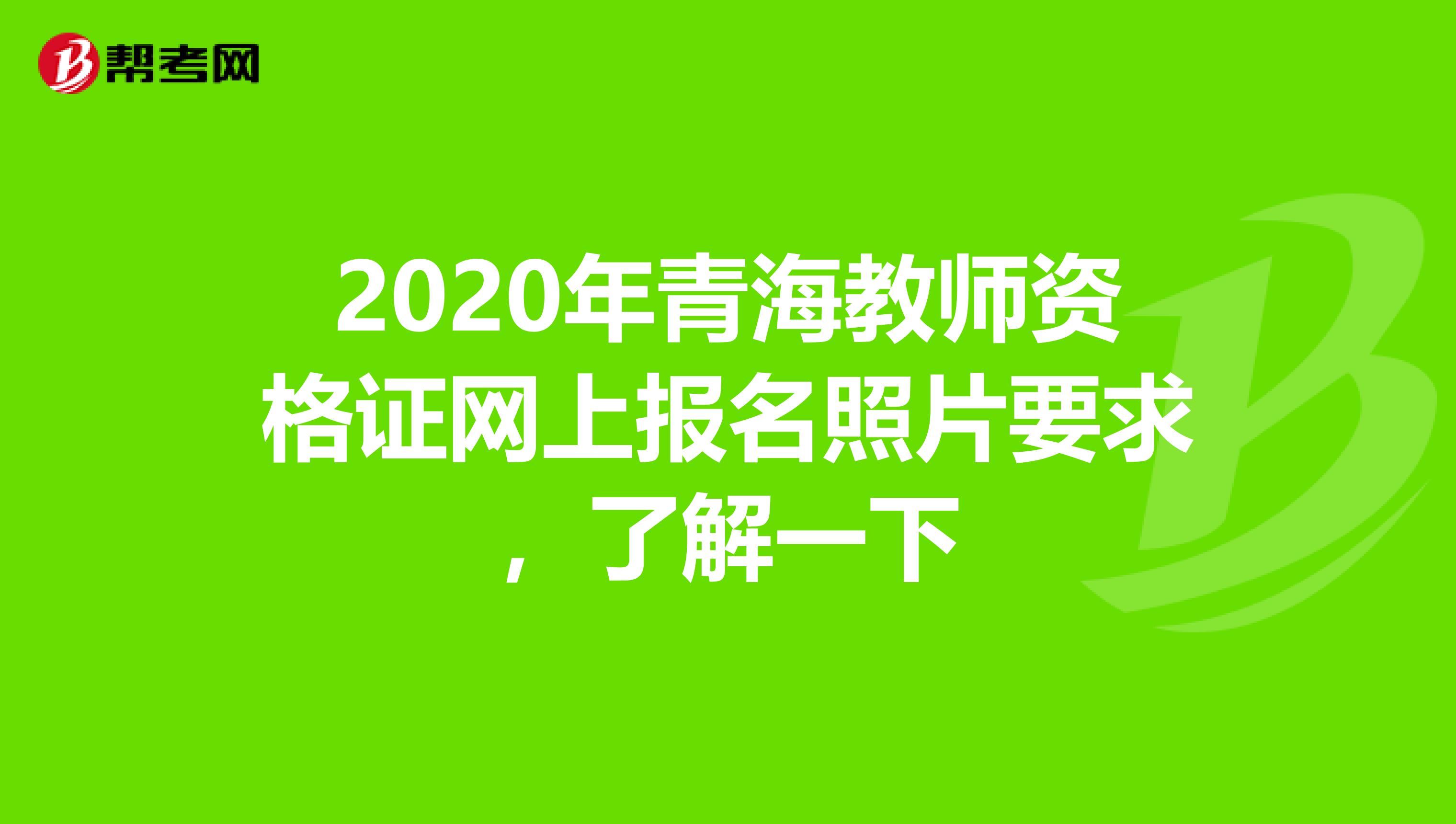 2020年青海教师资格证网上报名照片要求，了解一下