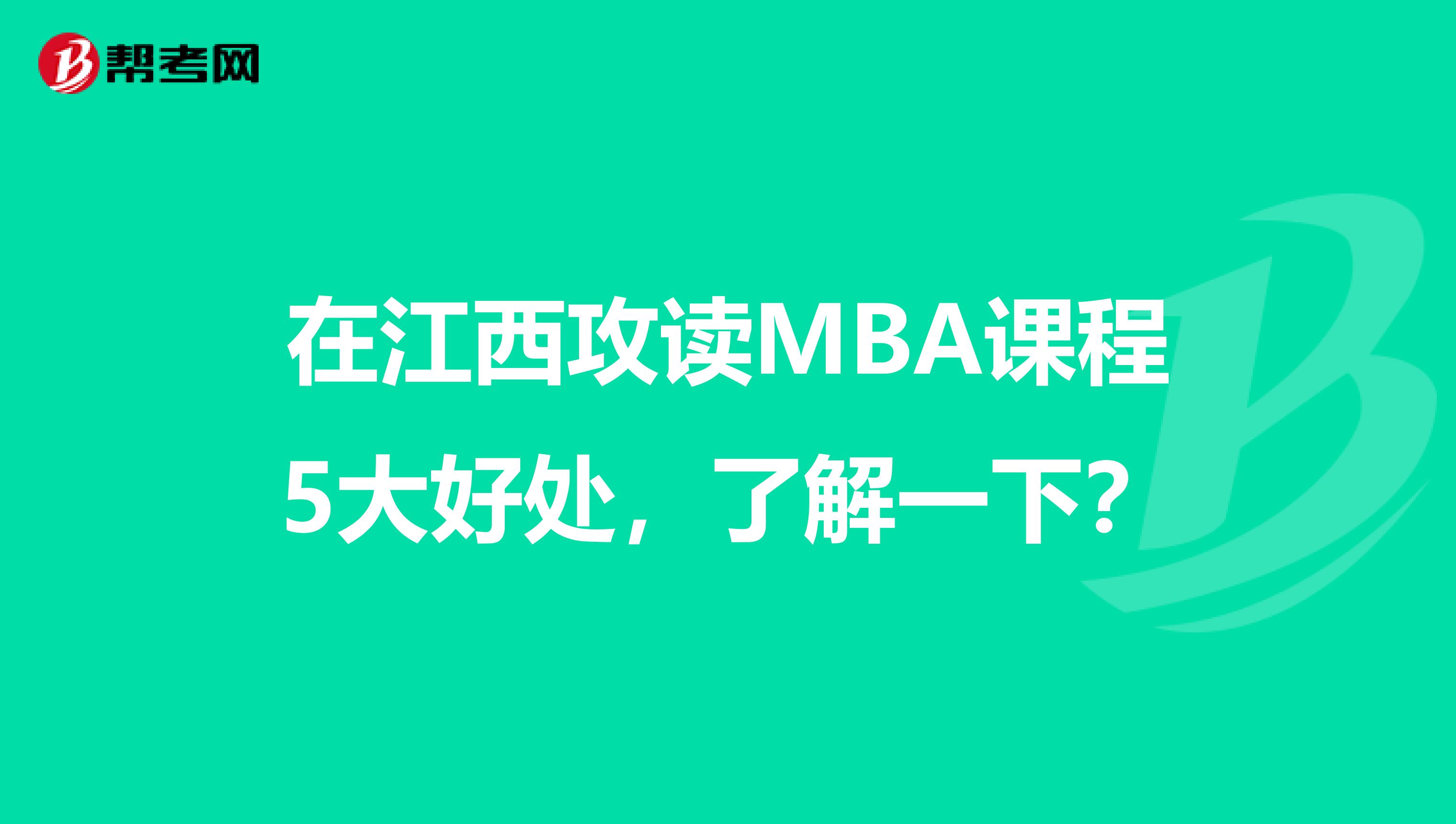 在江西攻读MBA课程5大好处，了解一下？