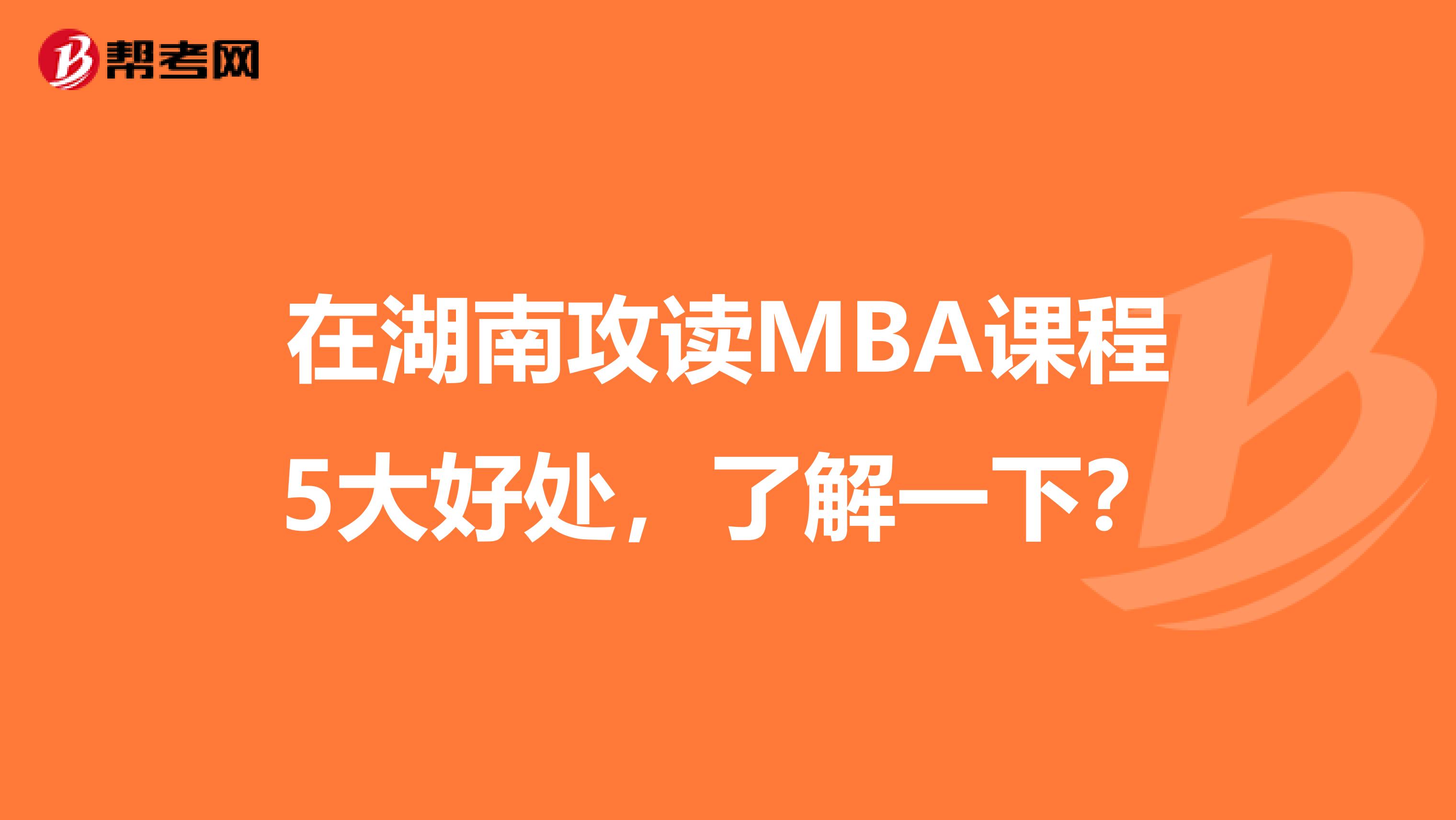 在湖南攻讀MBA課程5大好處，了解一下？