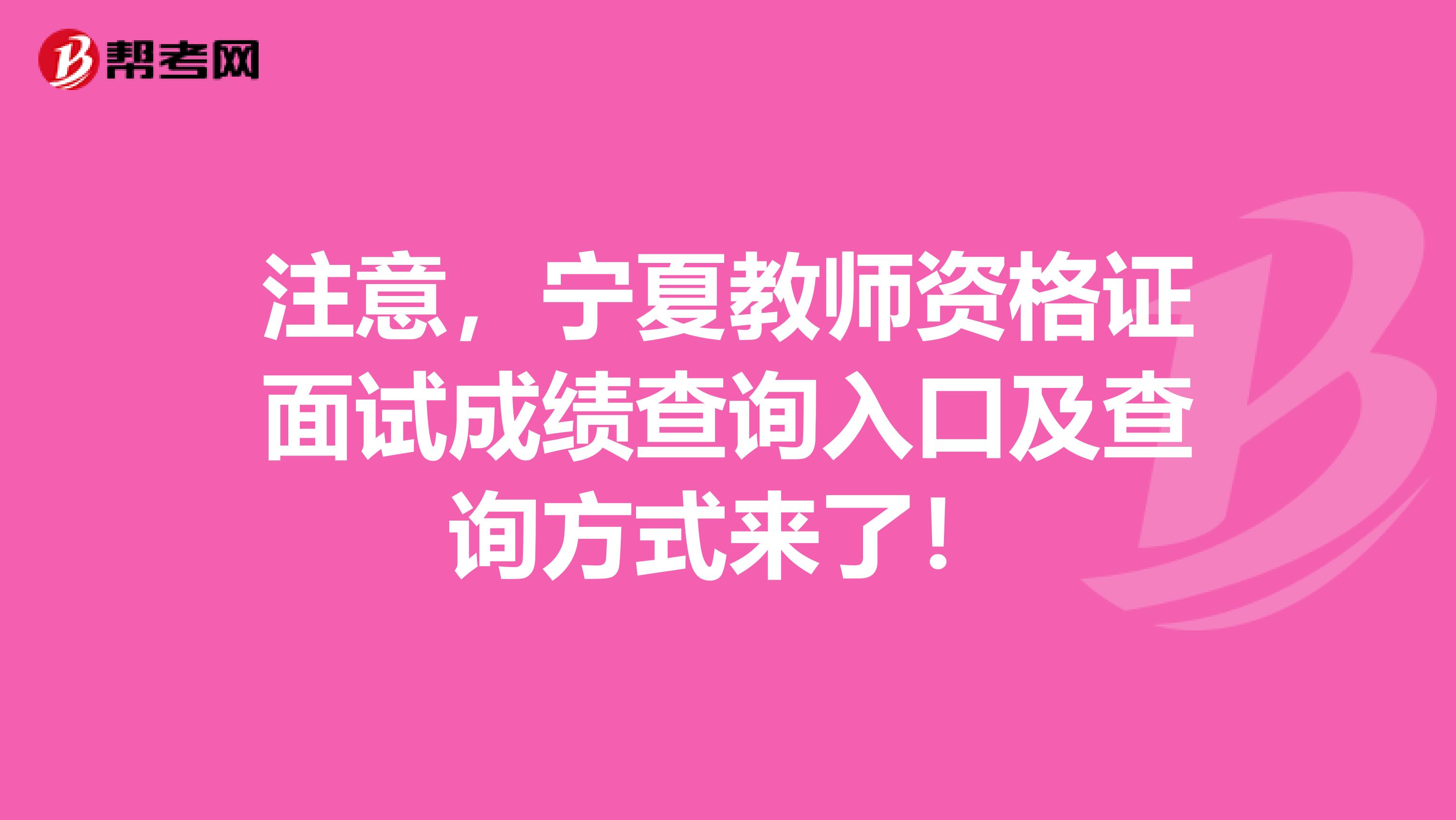 注意，宁夏教师资格证面试成绩查询入口及查询方式来了！