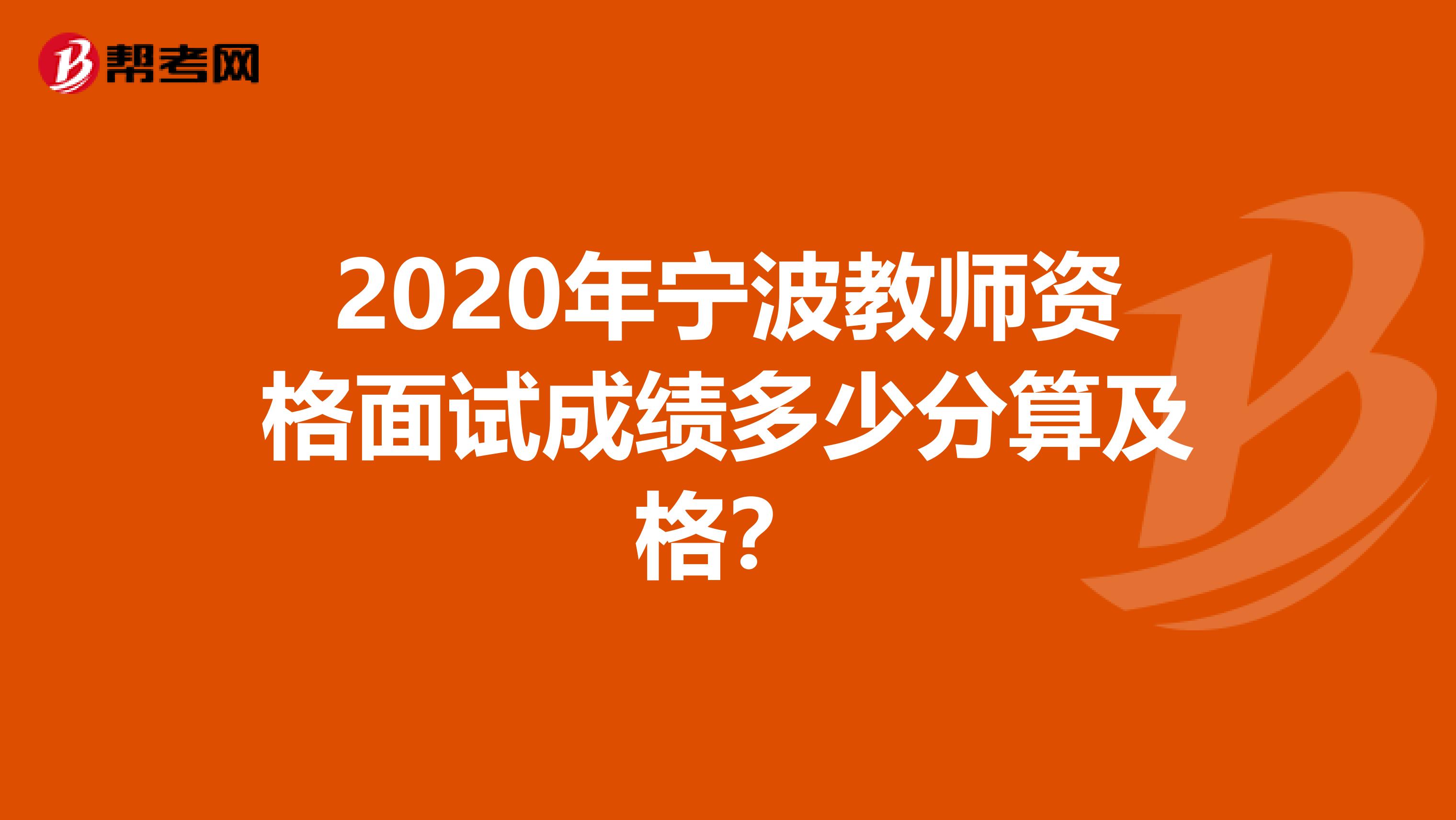 2020年宁波教师资格面试成绩多少分算及格？