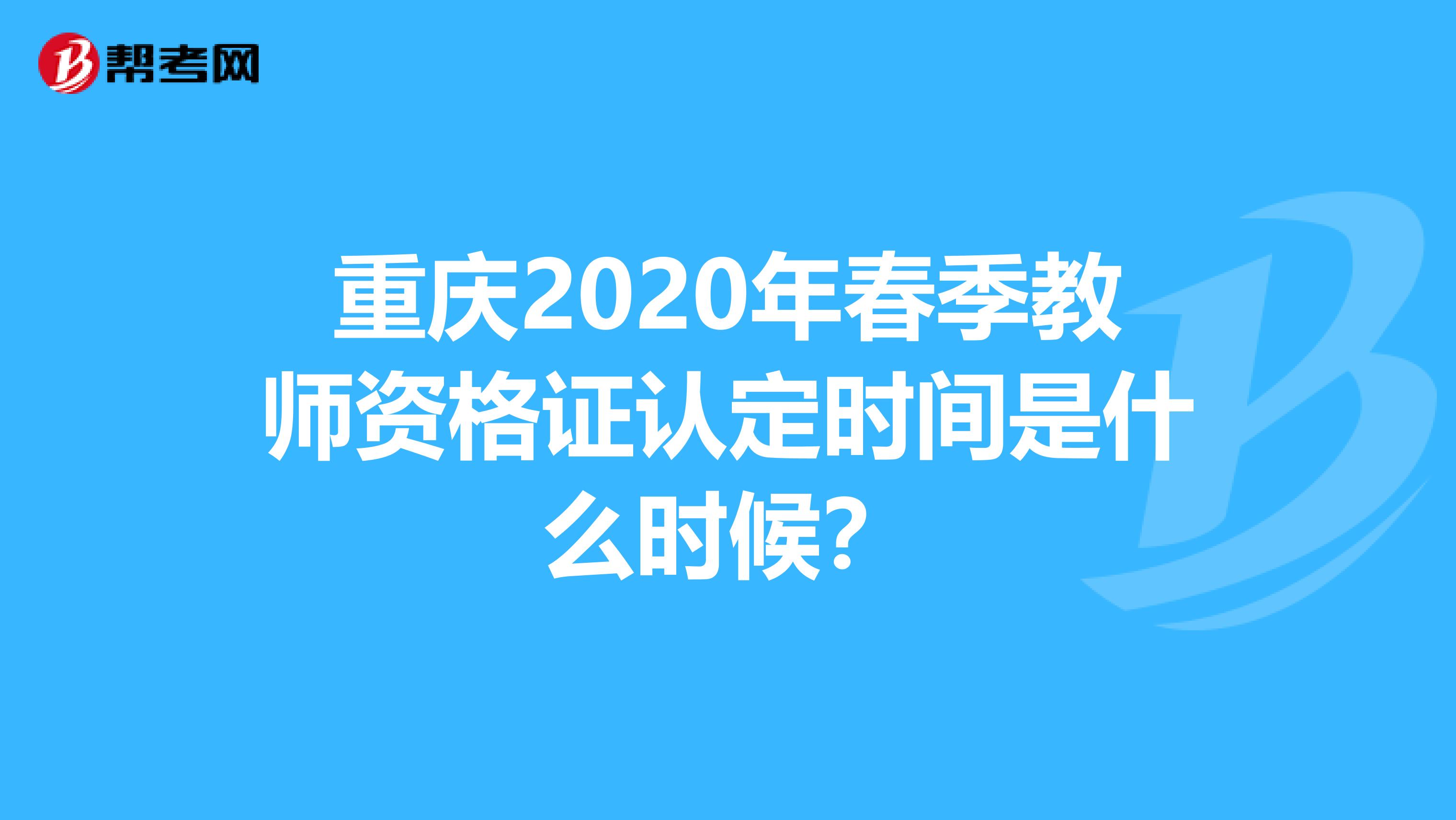 重庆2020年春季教师资格证认定时间是什么时候？