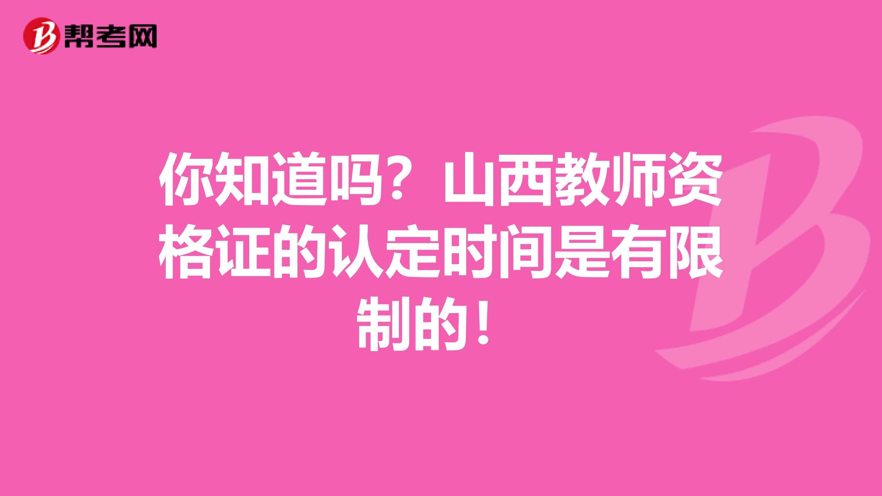 你知道吗？山西教师资格证的认定时间是有限制的！