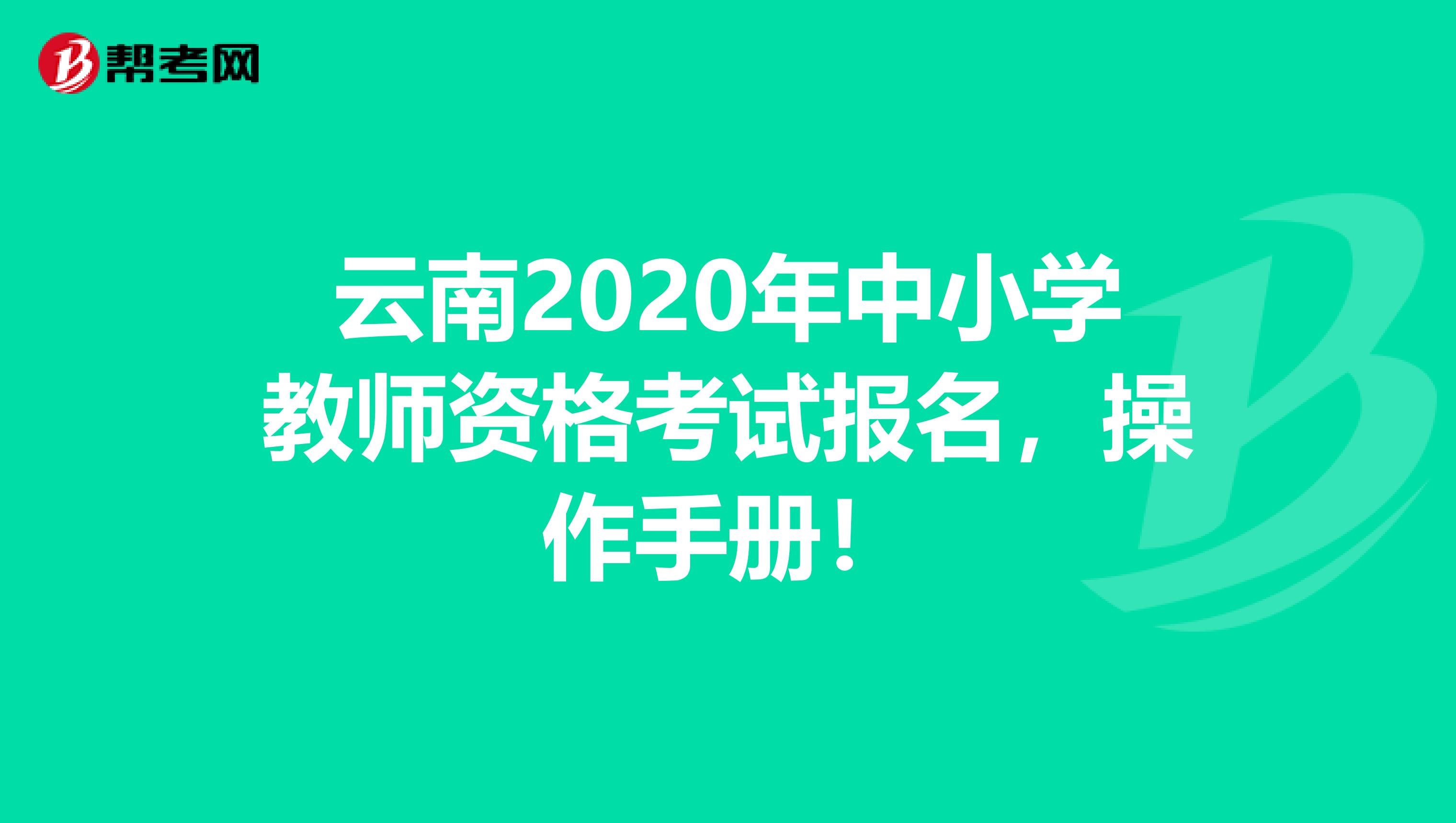 云南2020年中小学教师资格考试报名，操作手册！