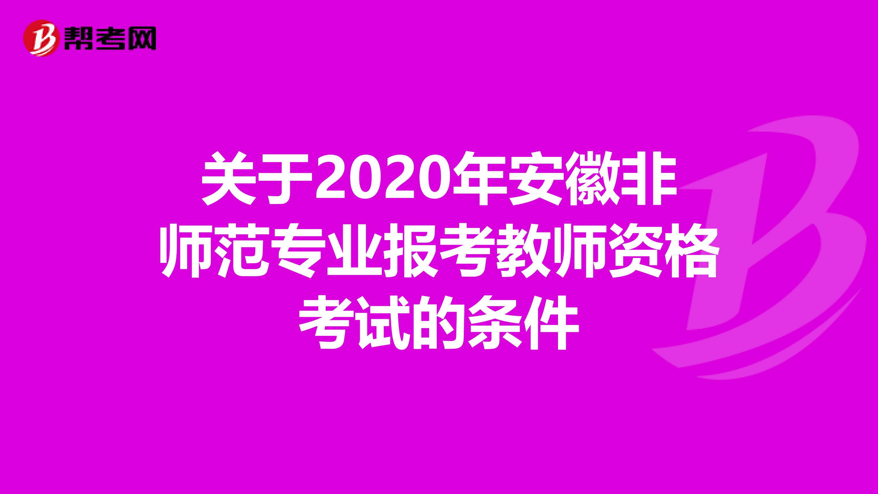 关于2020年安徽非师范专业报考教师资格考试的条件