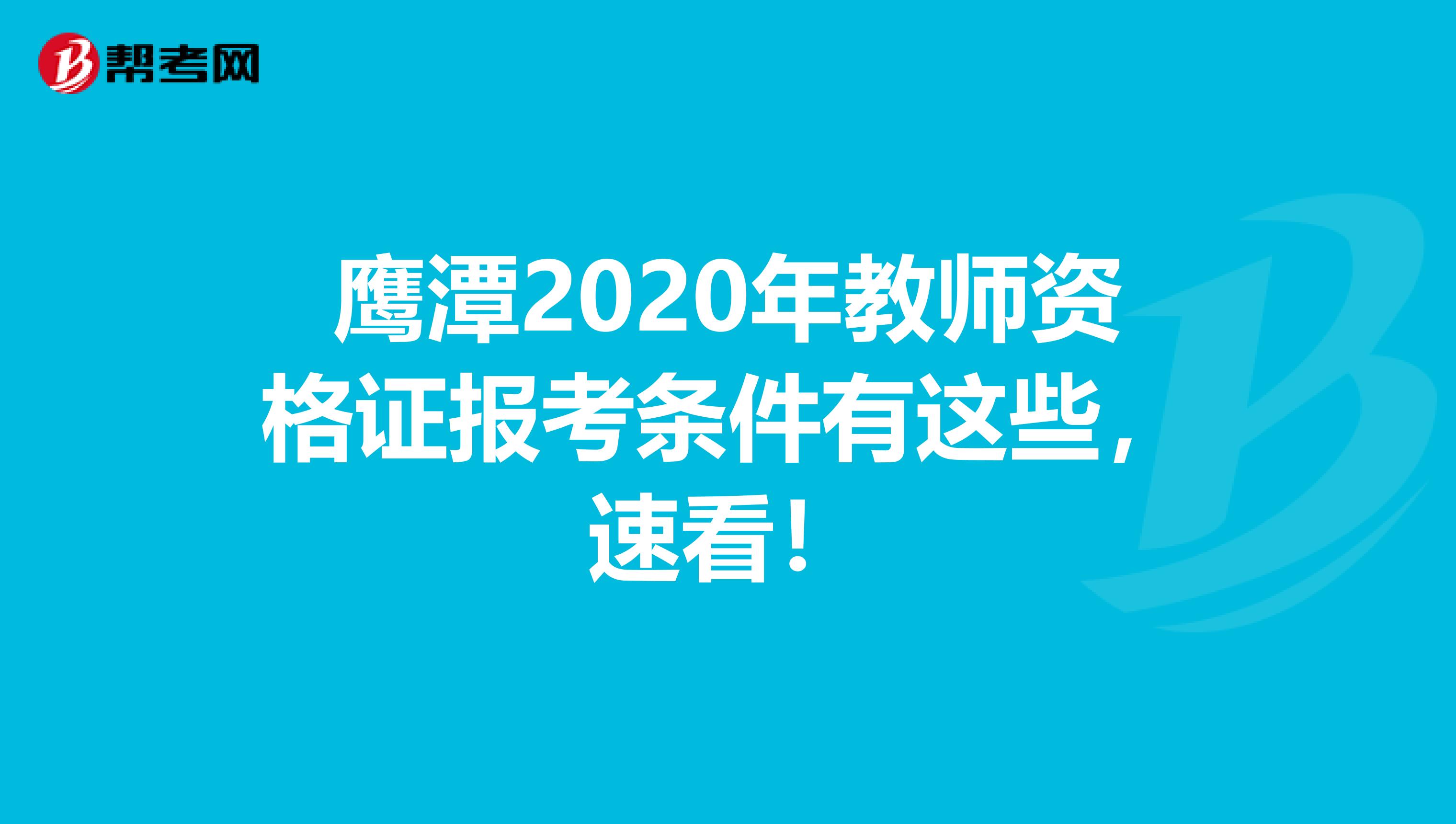 鹰潭2020年教师资格证报考条件有这些，速看！