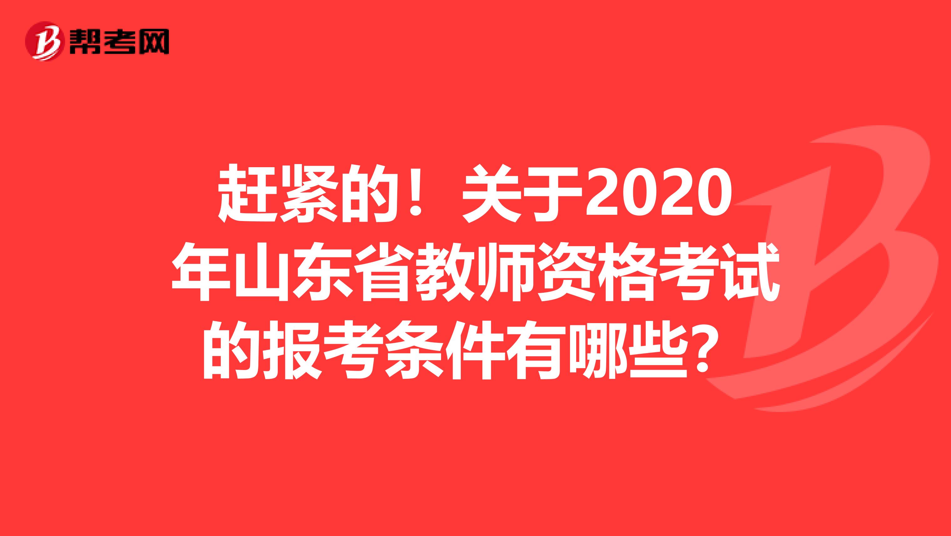 赶紧的！关于2020年山东省教师资格考试的报考条件有哪些？