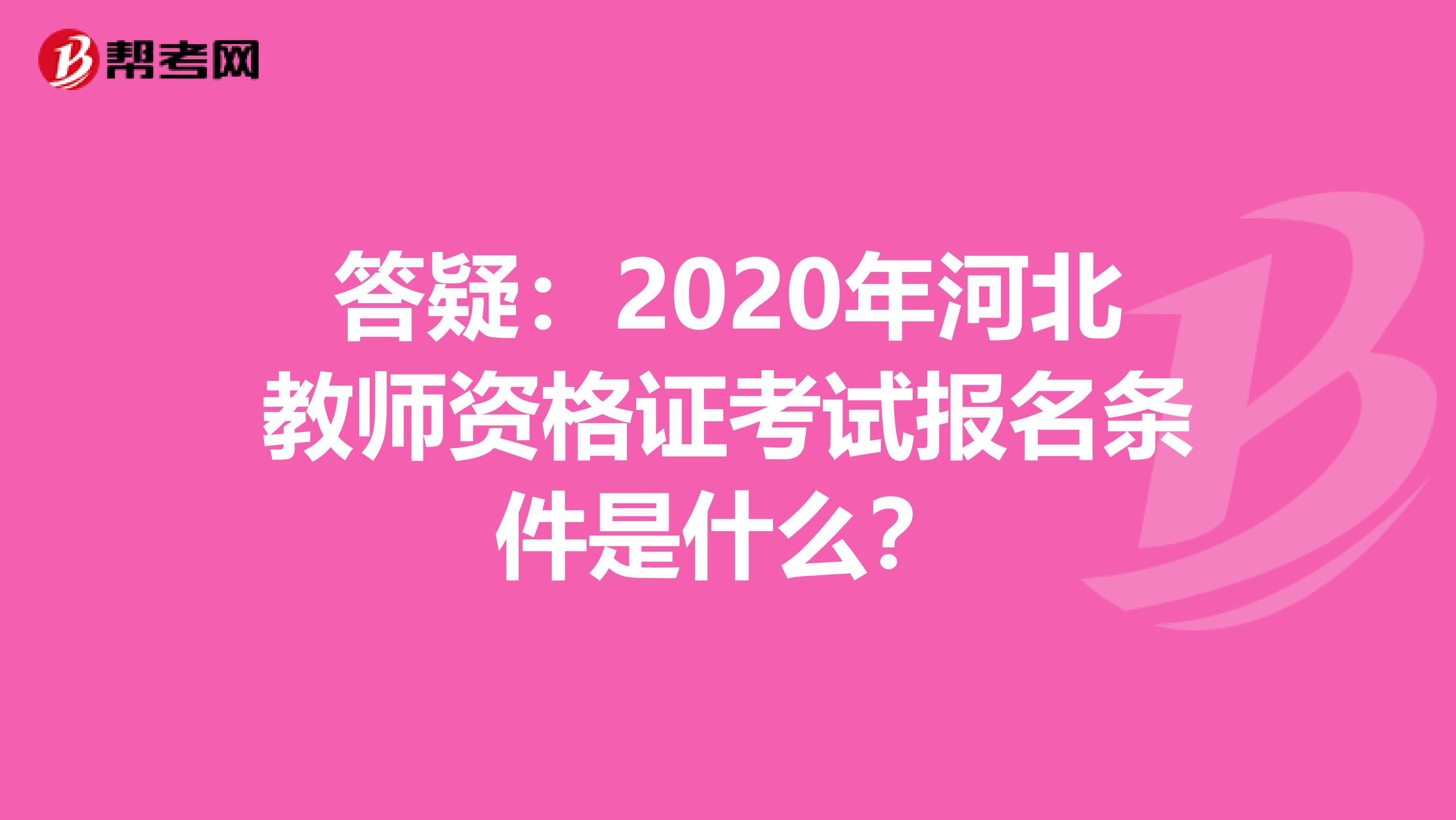 答疑：2020年河北教师资格证考试报名条件是什么？