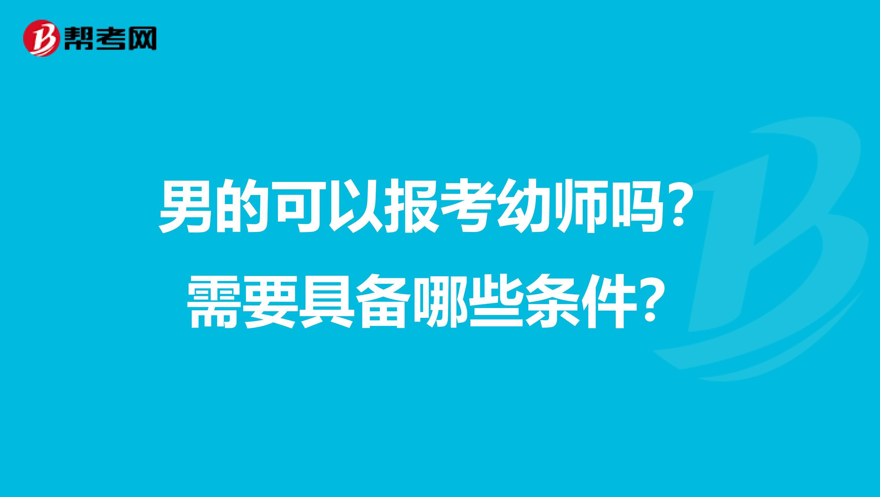 男的可以报考幼师吗？需要具备哪些条件？