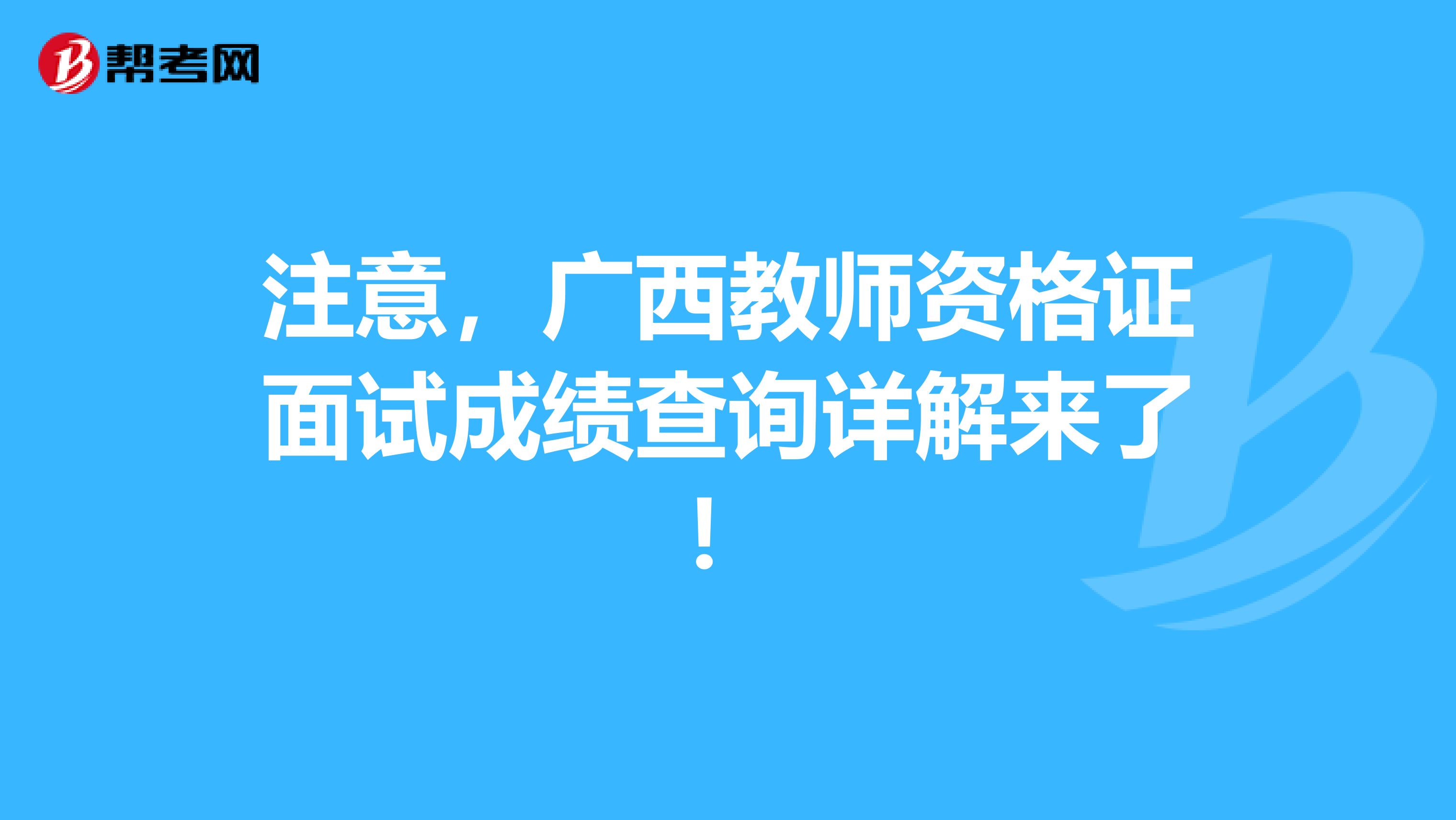注意，广西教师资格证面试成绩查询详解来了！