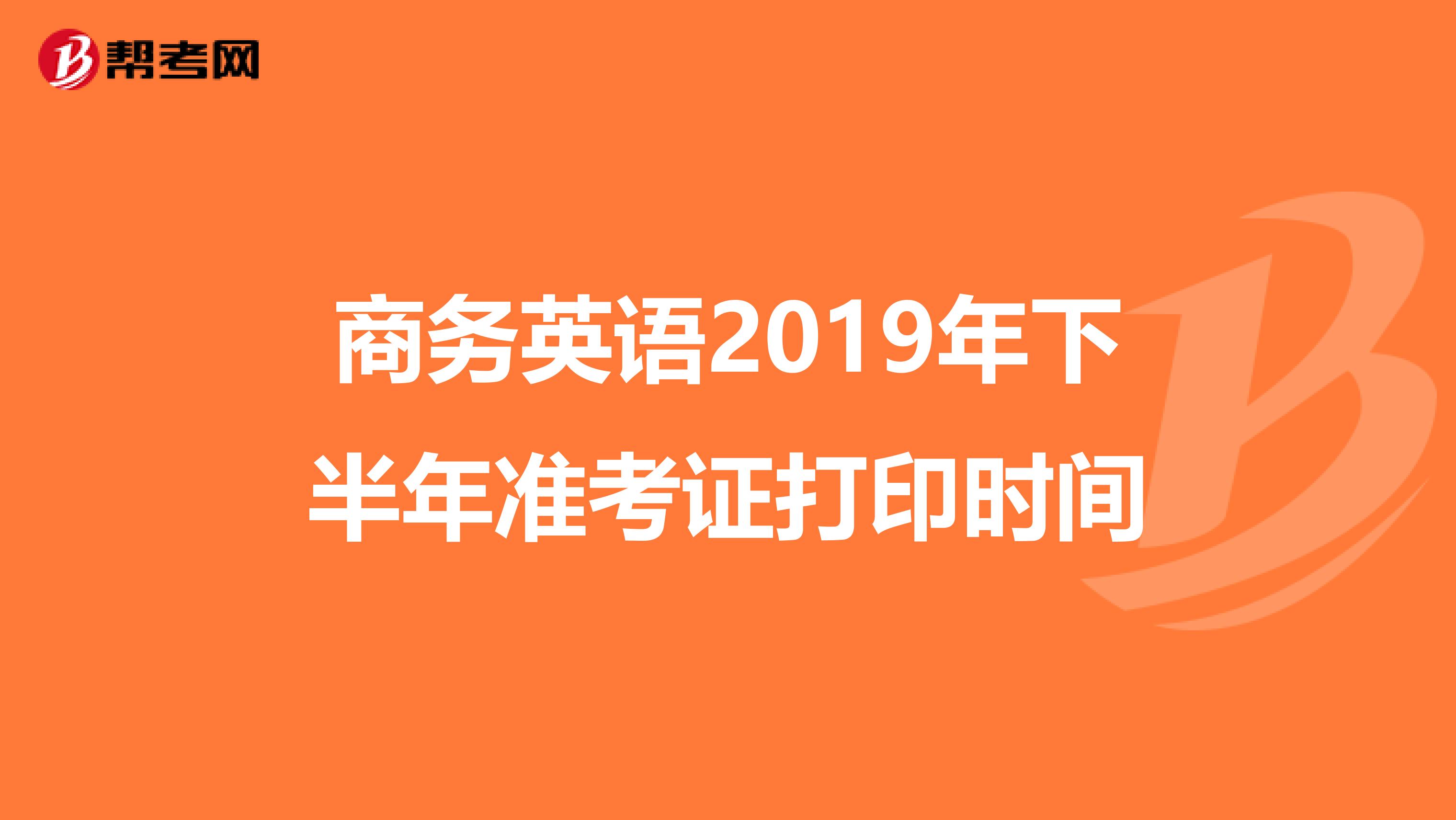 商务英语2019年下半年准考证打印时间