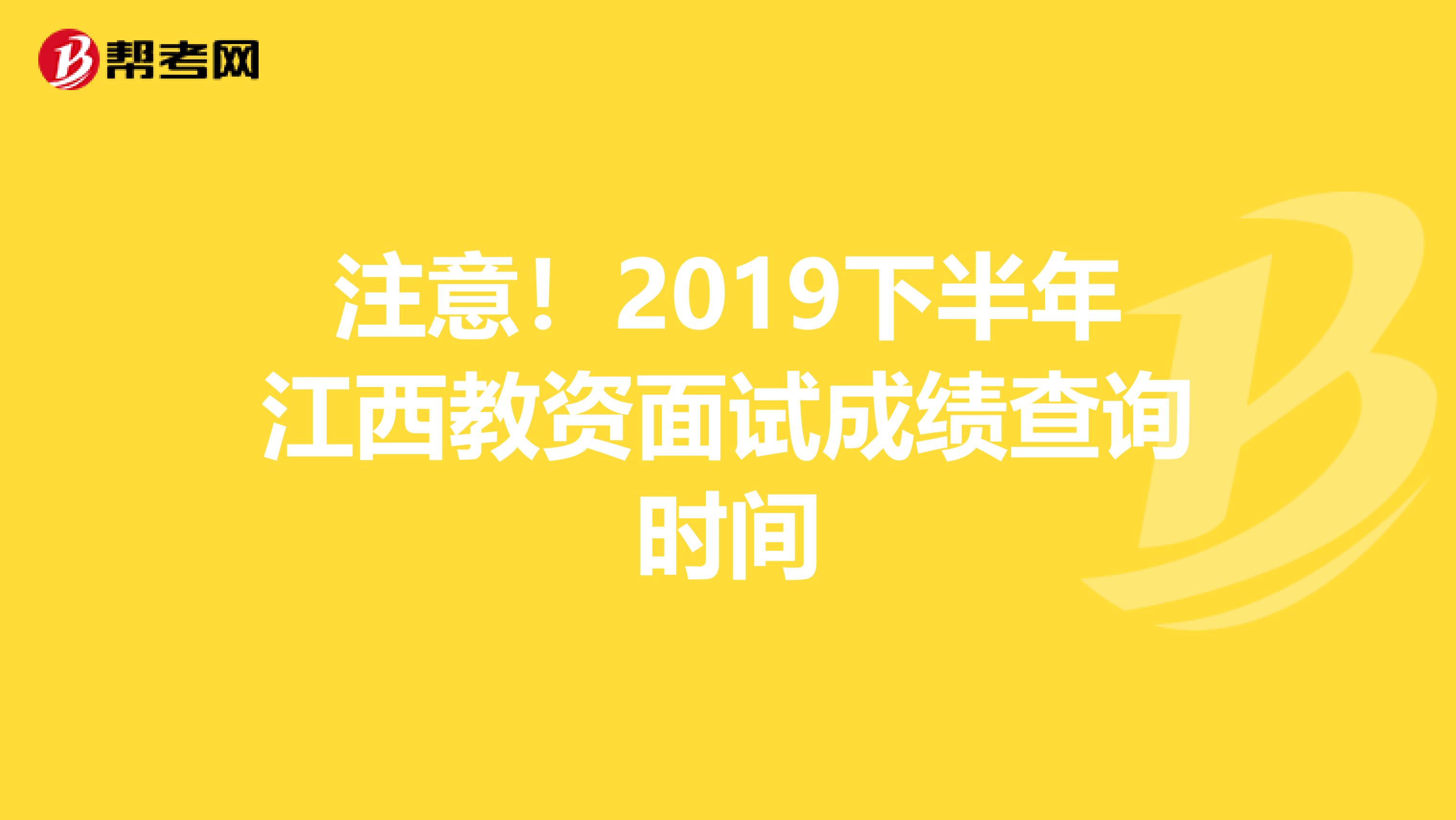 注意！2019下半年江西教资面试成绩查询时间