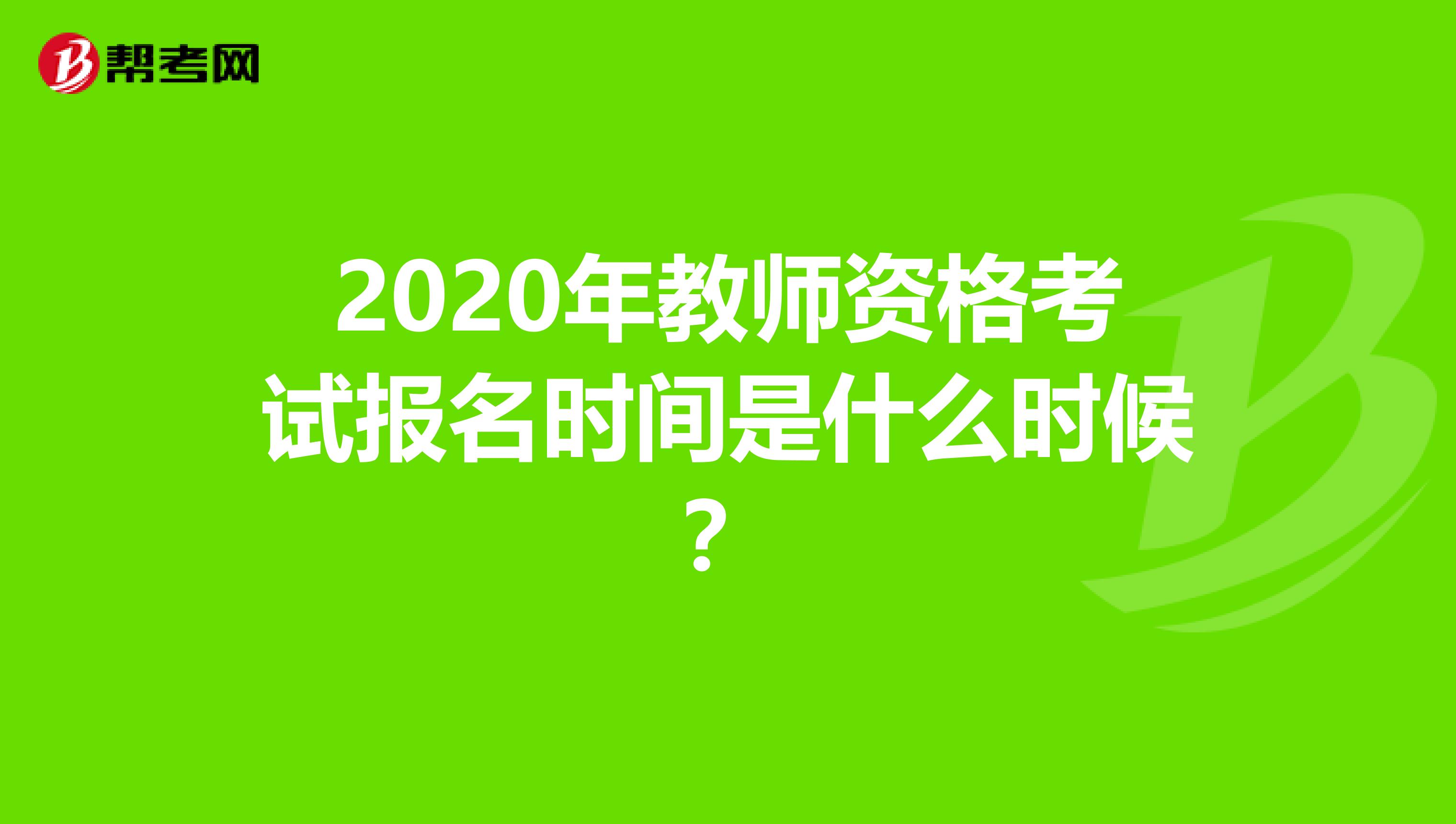 2020年教师资格考试报名时间是什么时候？