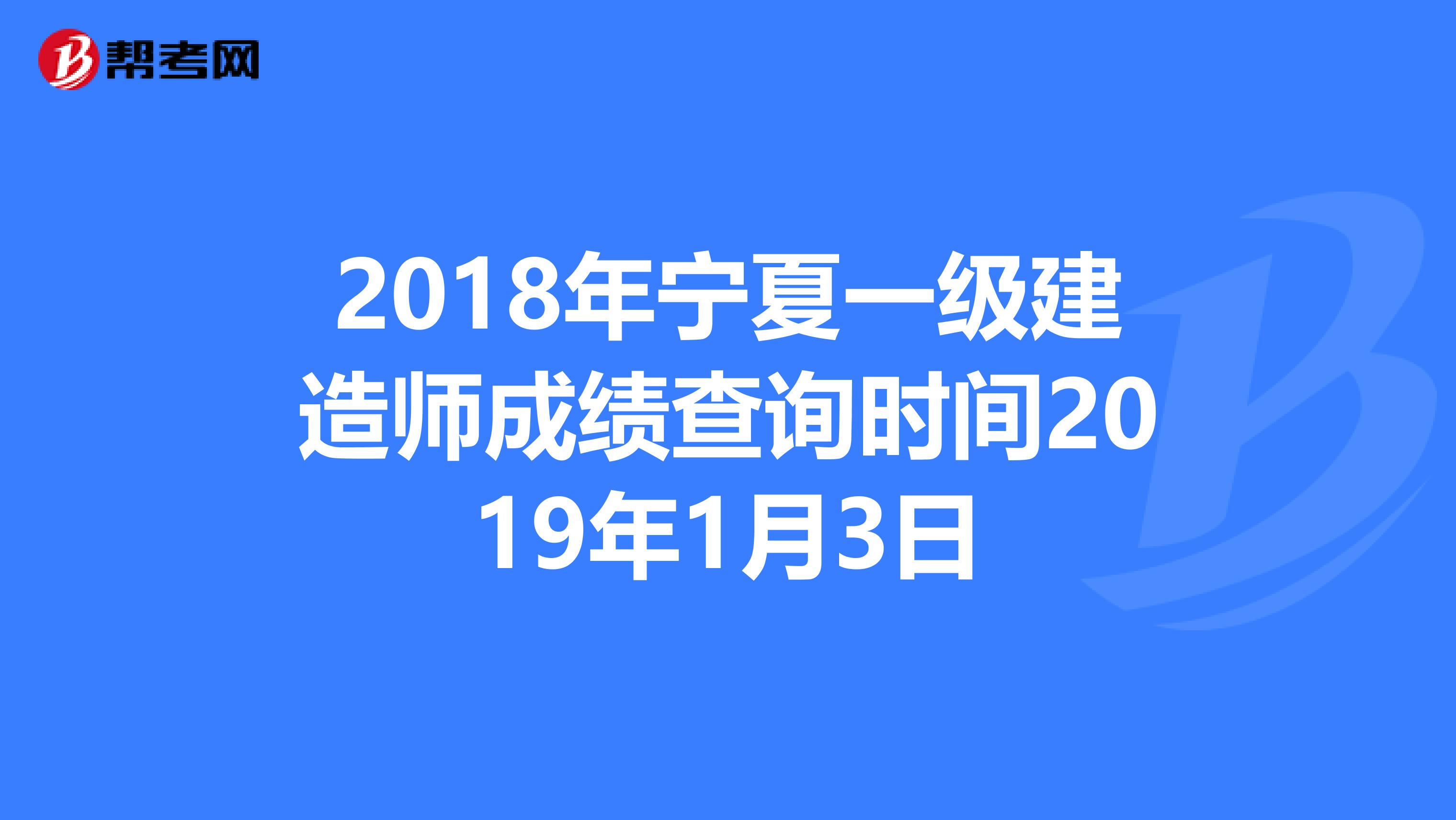 2018年宁夏一级建造师成绩查询时间2019年1月3日