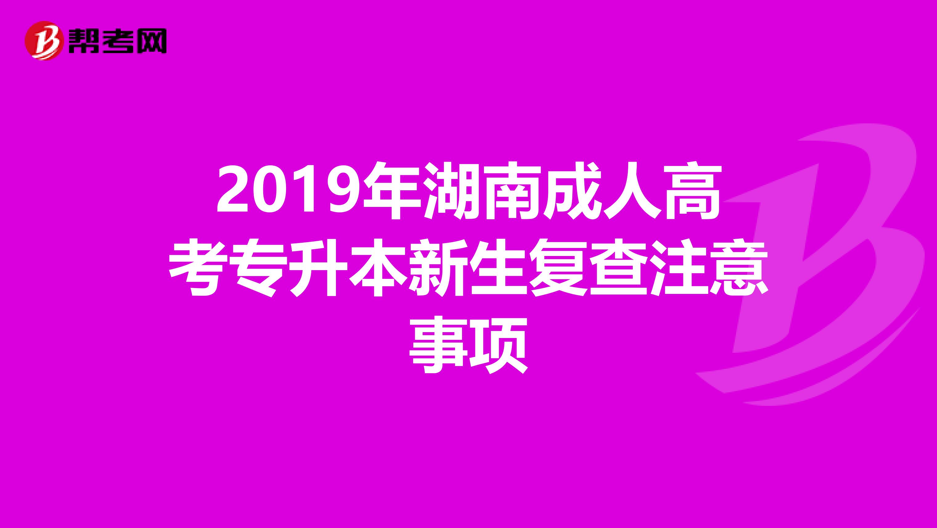 2019年湖南成人高考专升本新生复查注意事项