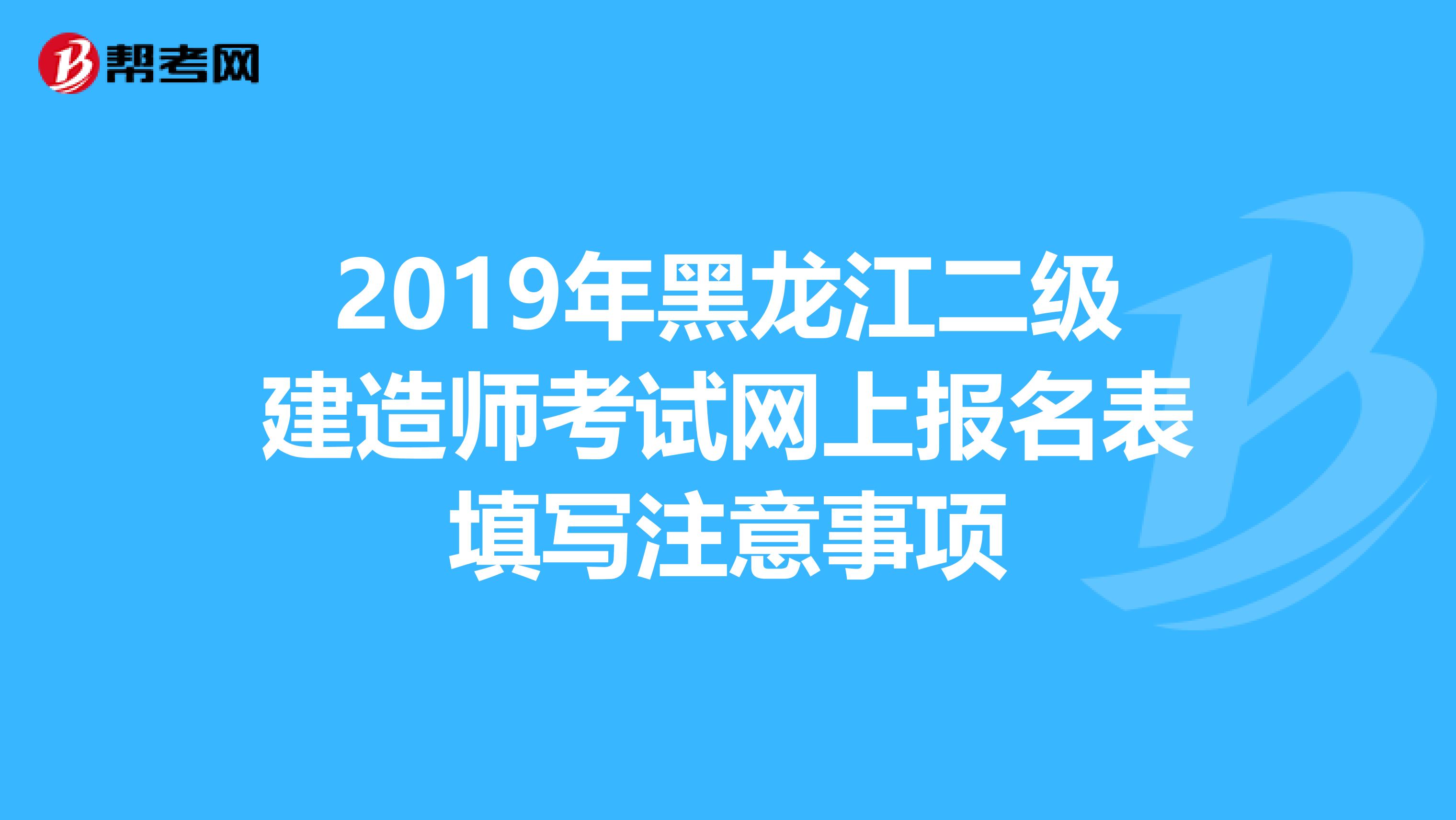 2019年黑龙江二级建造师考试网上报名表填写注意事项