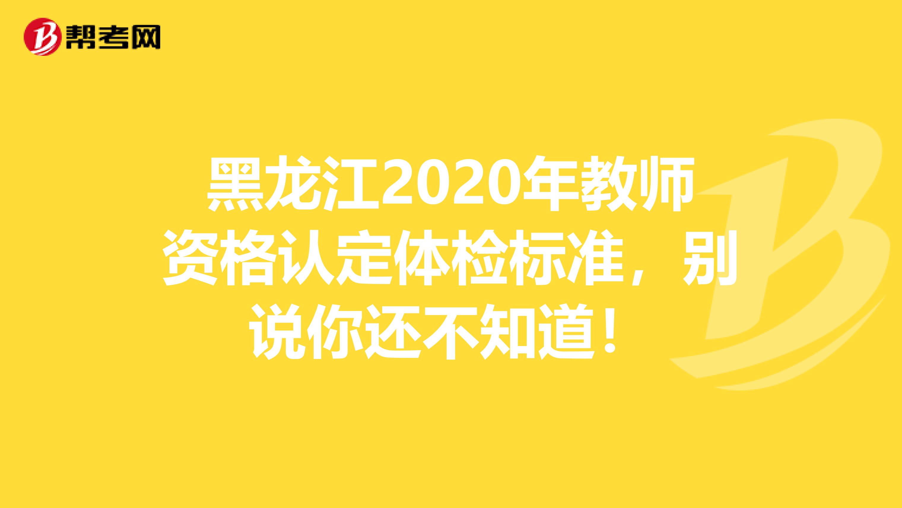 黑龙江2020年教师资格认定体检标准，别说你还不知道！