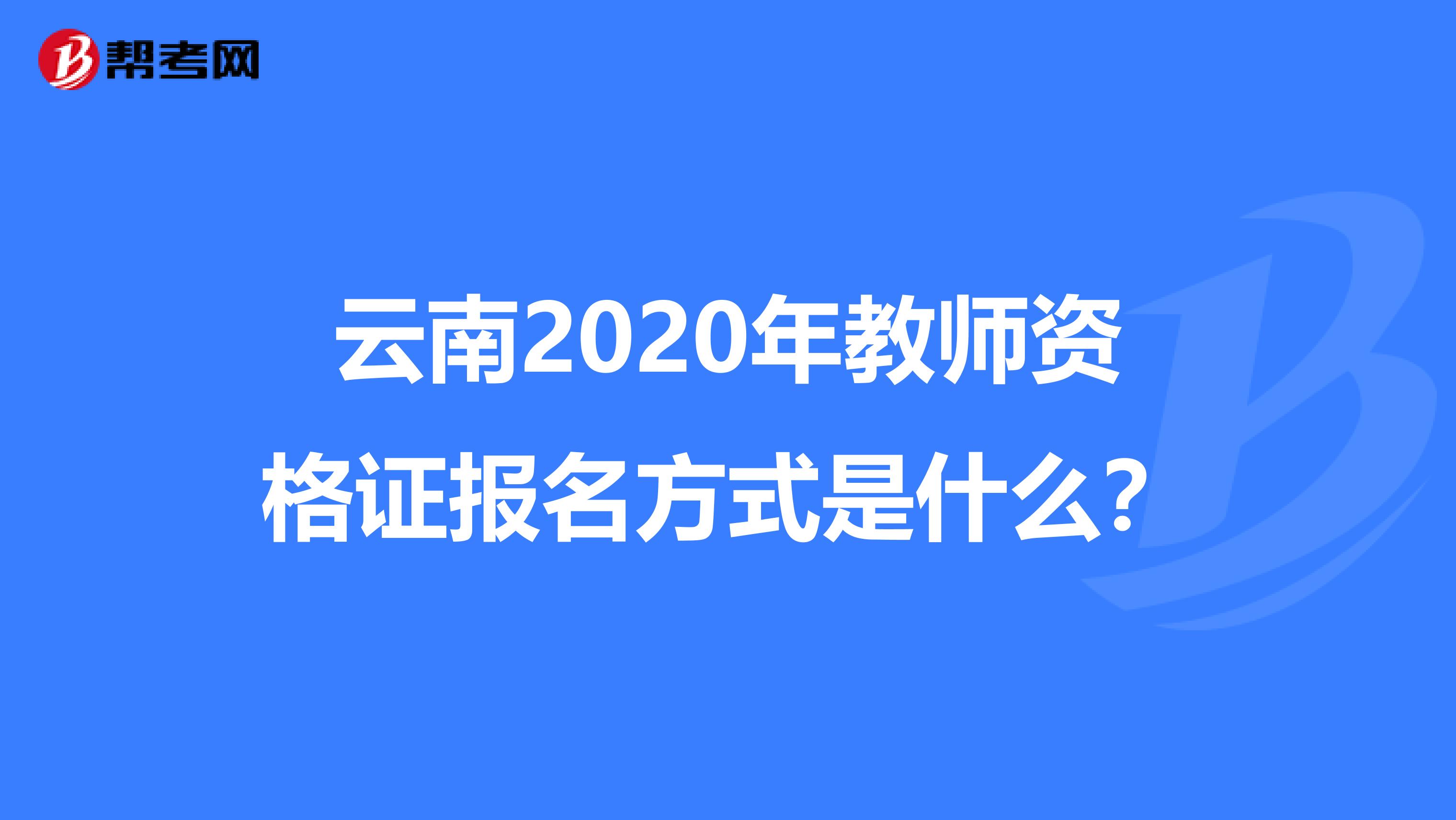 云南2020年教师资格证报名方式是什么？