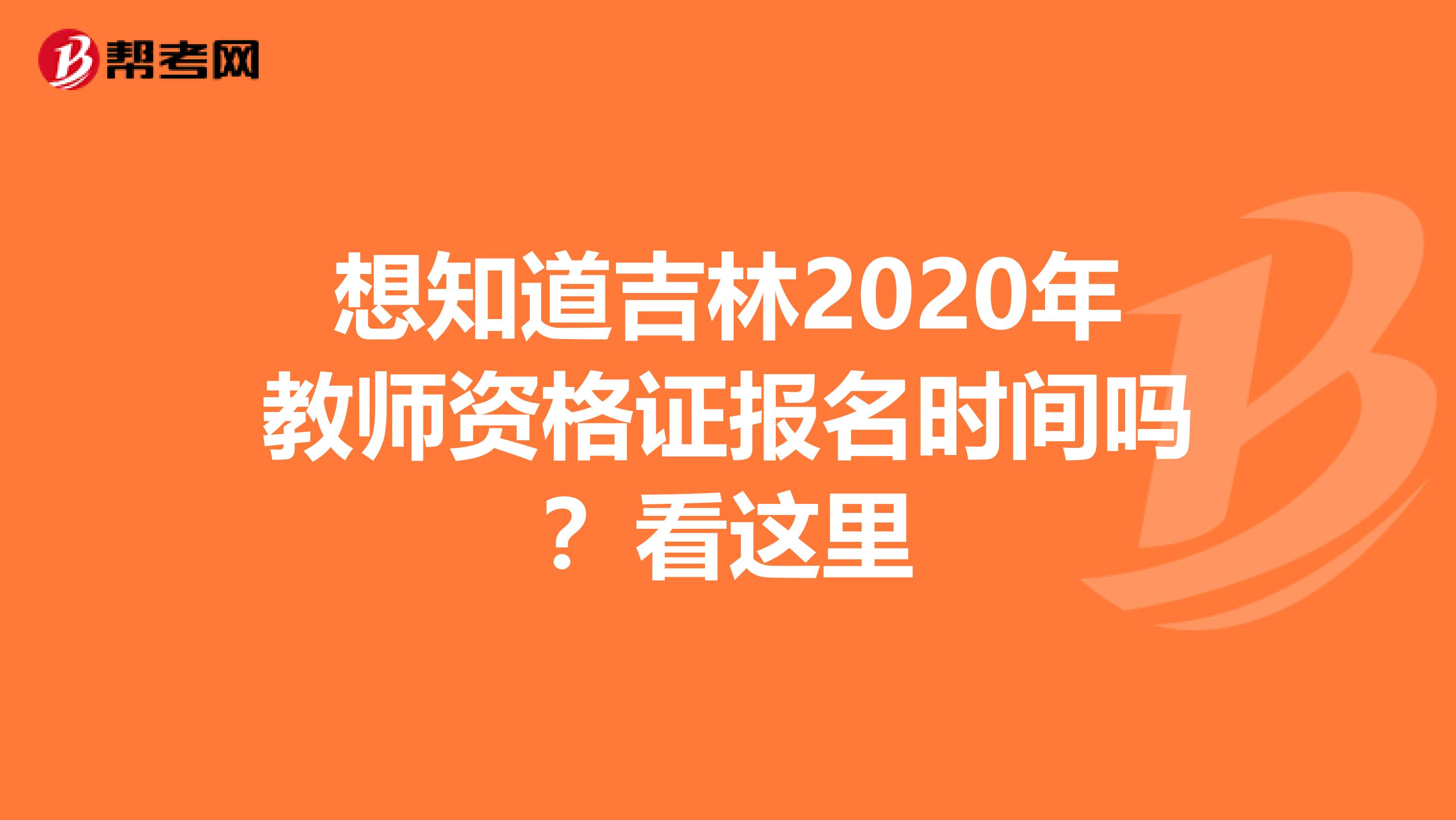 想知道吉林2020年教师资格证报名时间吗？看这里