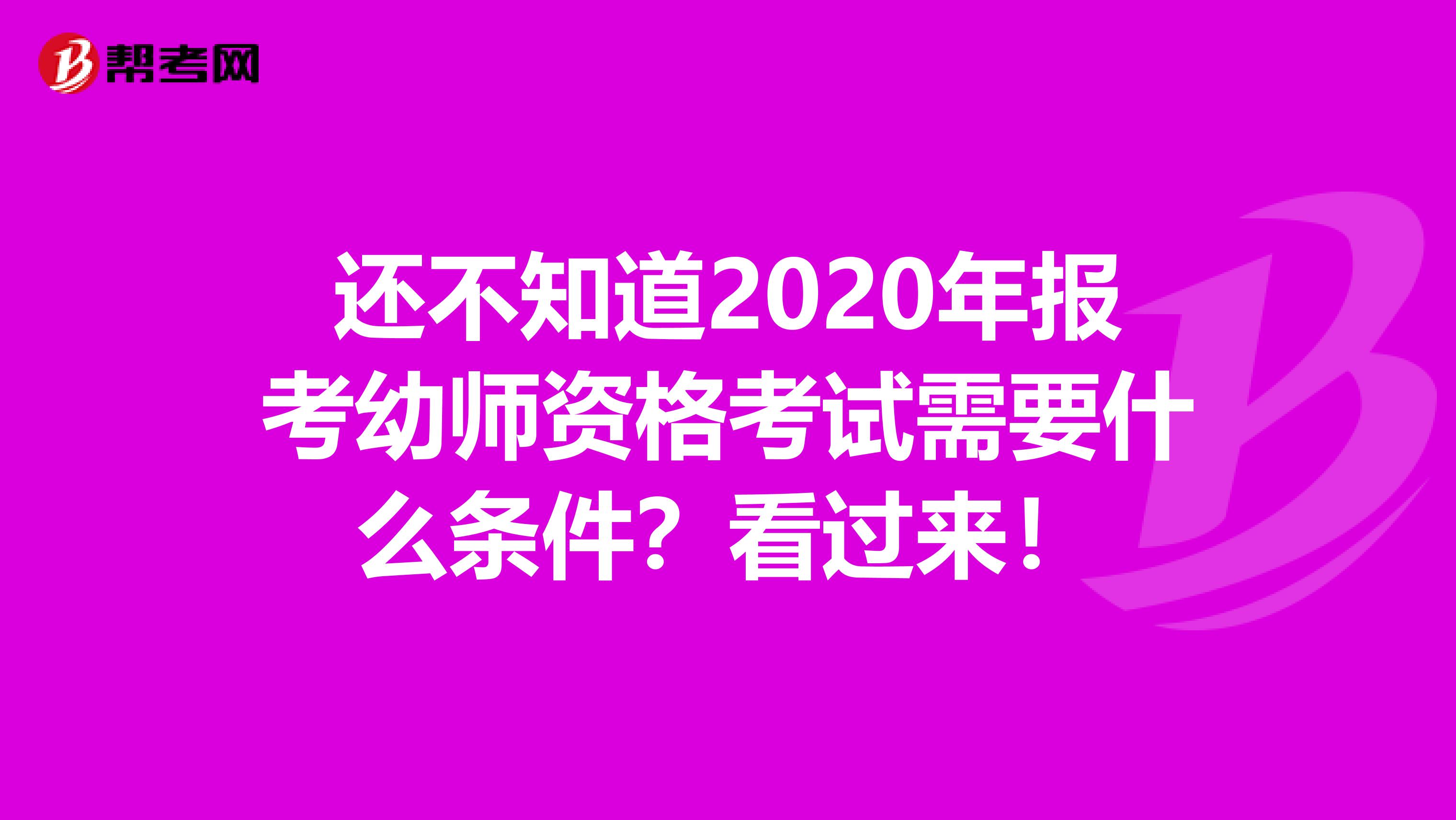 还不知道2020年报考幼师资格考试需要什么条件？看过来！