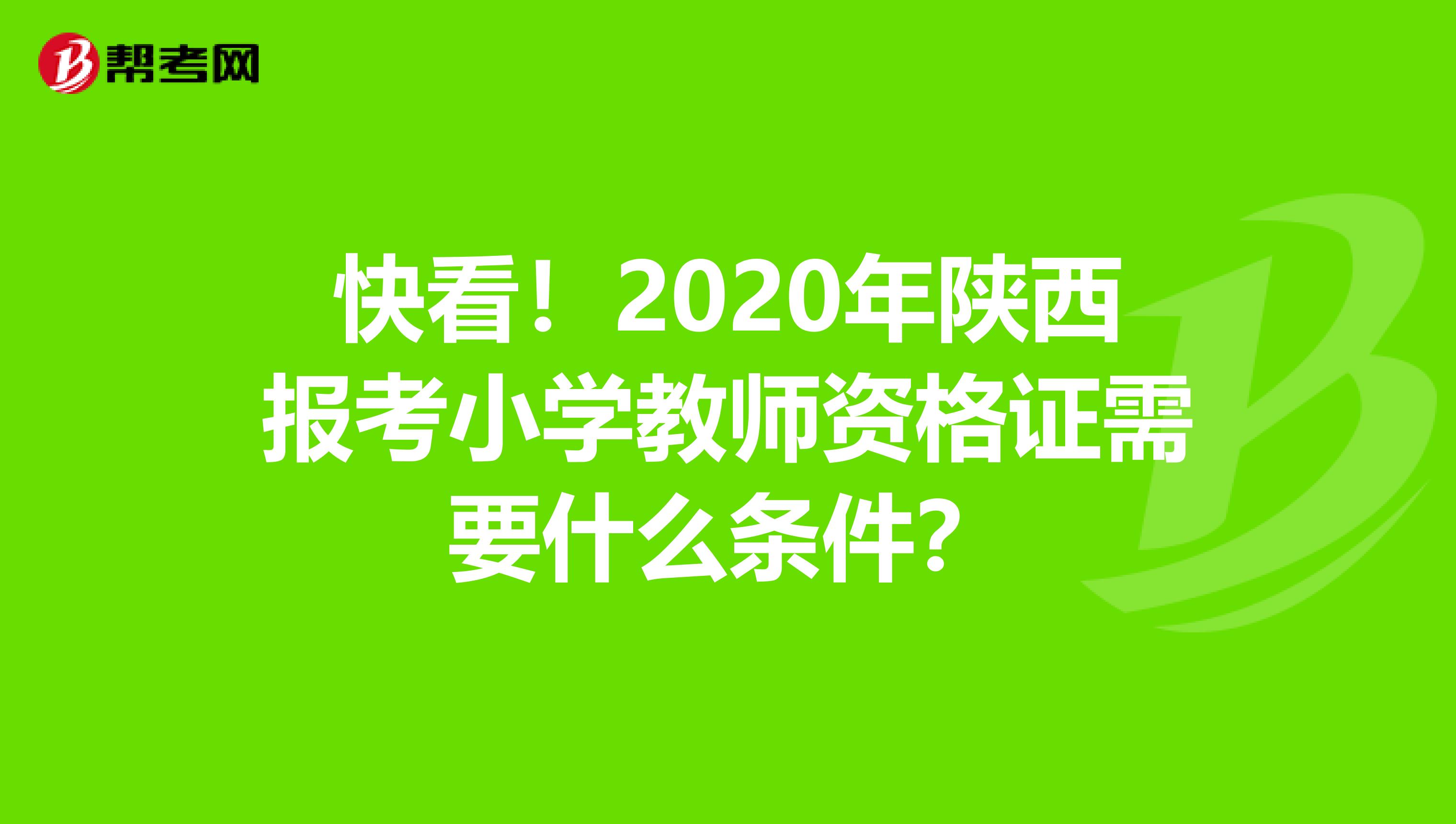 快看！2020年陕西报考小学教师资格证需要什么条件？