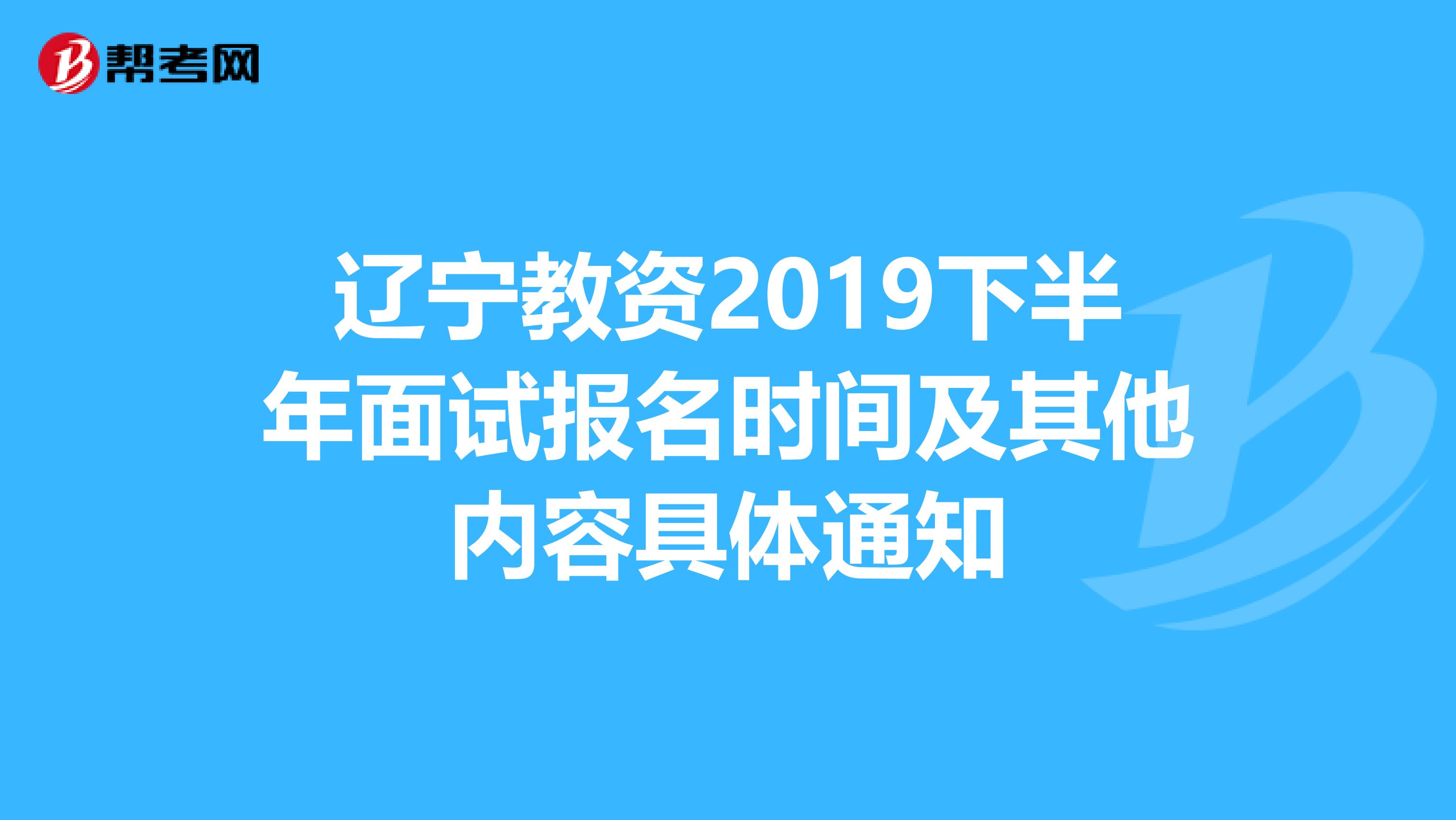 辽宁教资2019下半年面试报名时间及其他内容具体通知