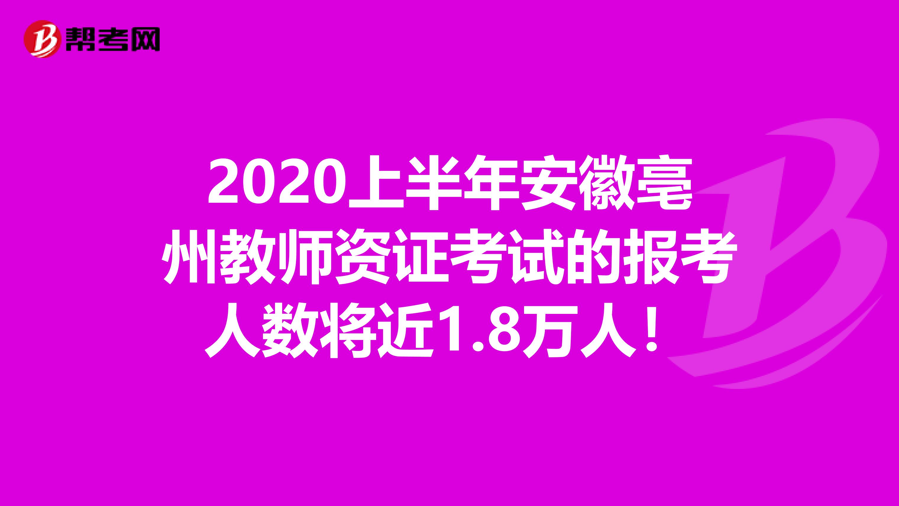 2020上半年安徽亳州教师资证考试的报考人数将近1.8万人！