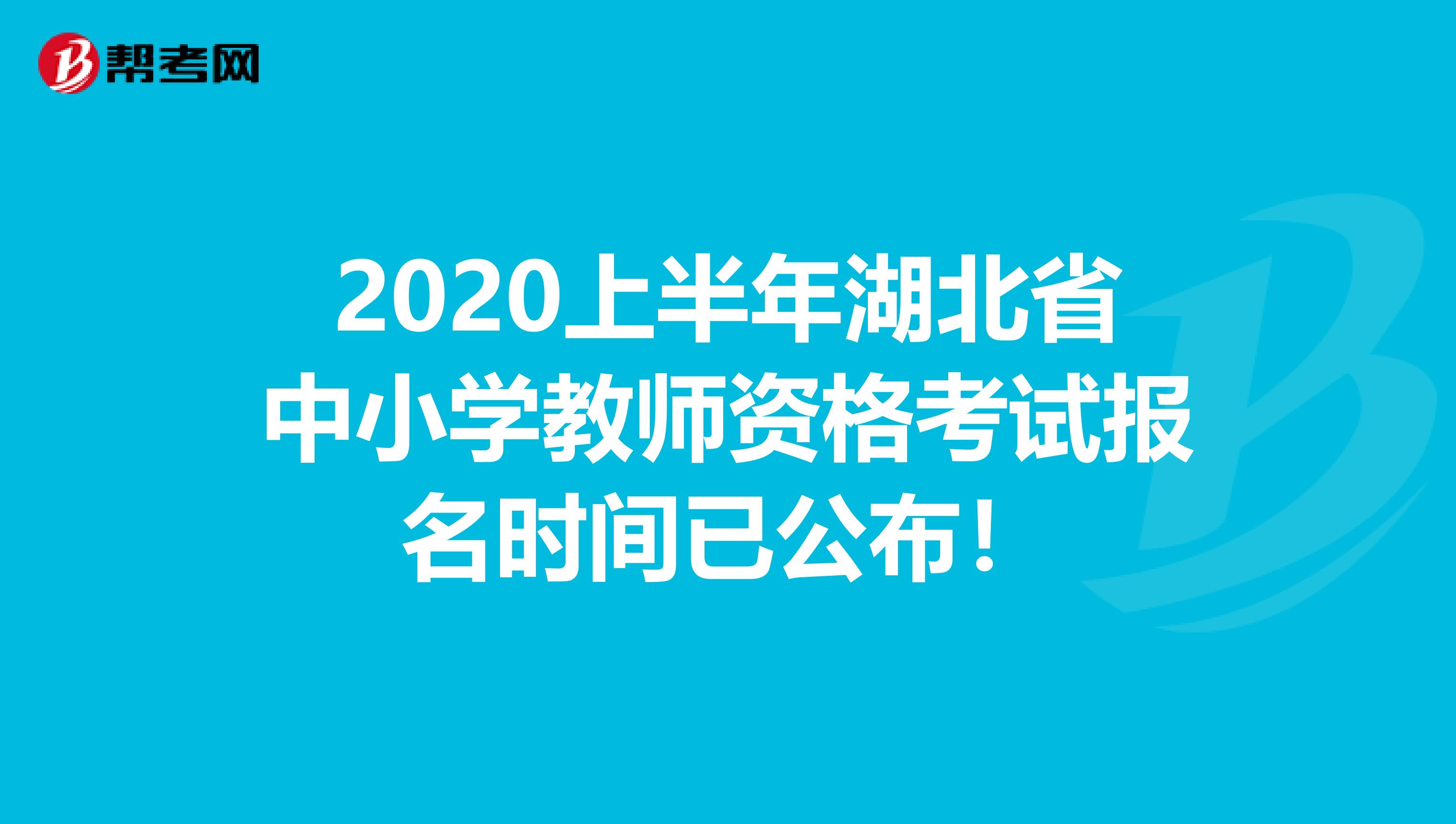 2020上半年湖北省中小学教师资格考试报名时间已公布！