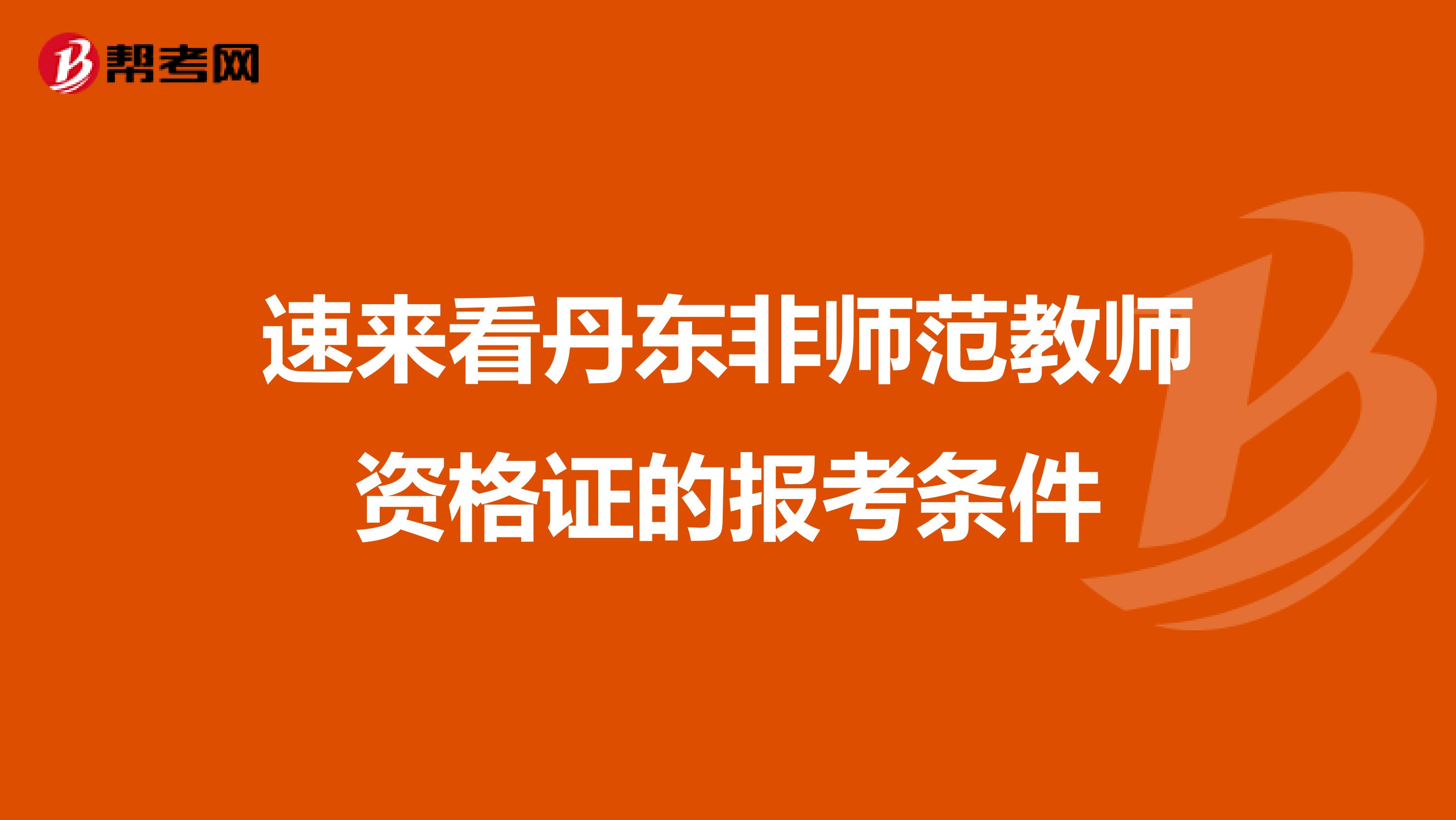 速来看丹东非师范教师资格证的报考条件