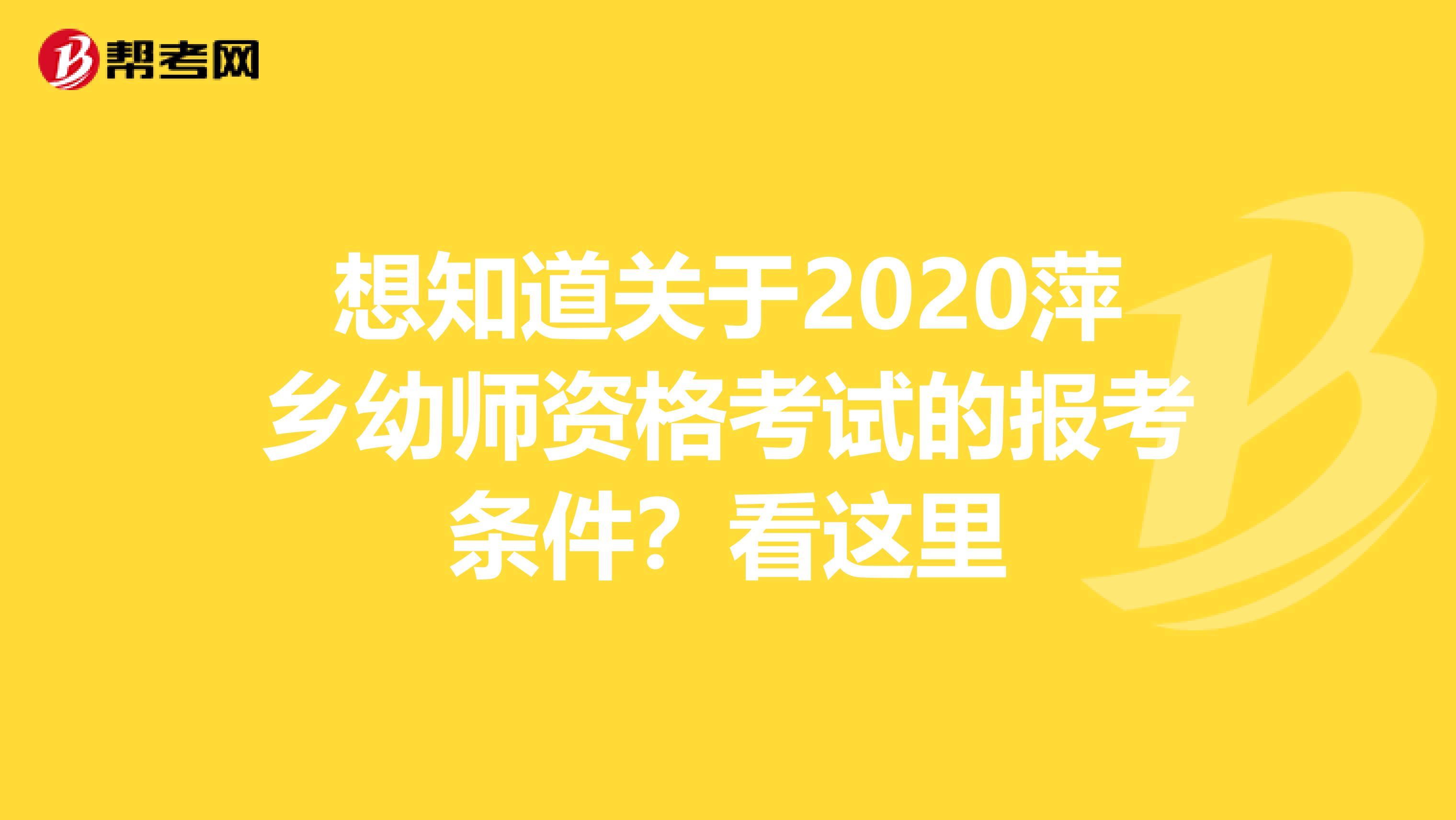 想知道关于2020萍乡幼师资格考试的报考条件？看这里