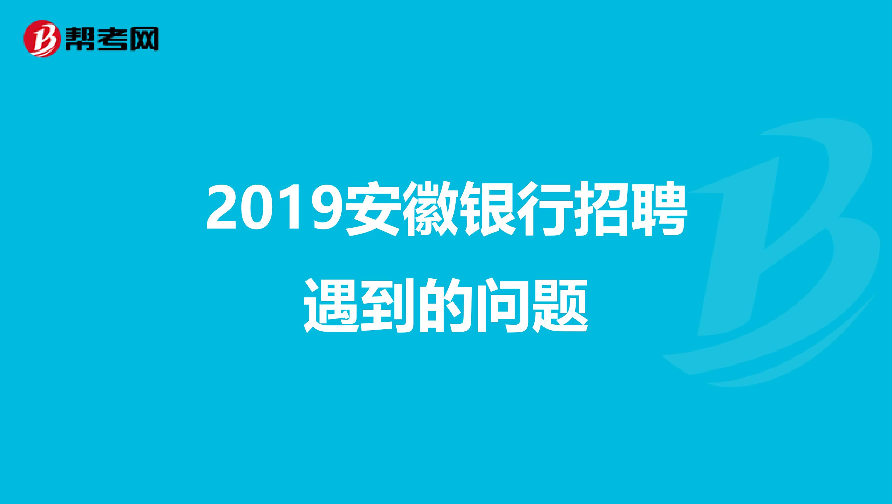 2019安徽银行招聘遇到的问题