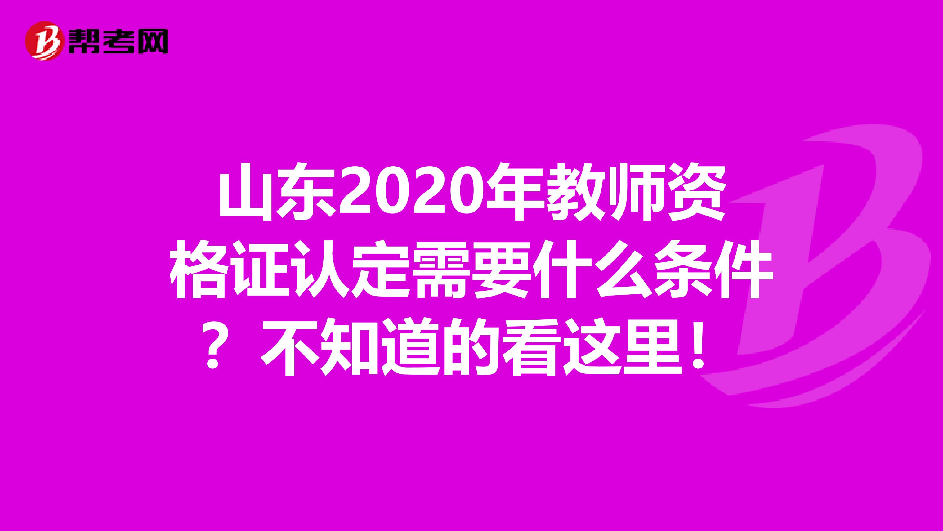 山东2020年教师资格证认定需要什么条件？不知道的看这里！