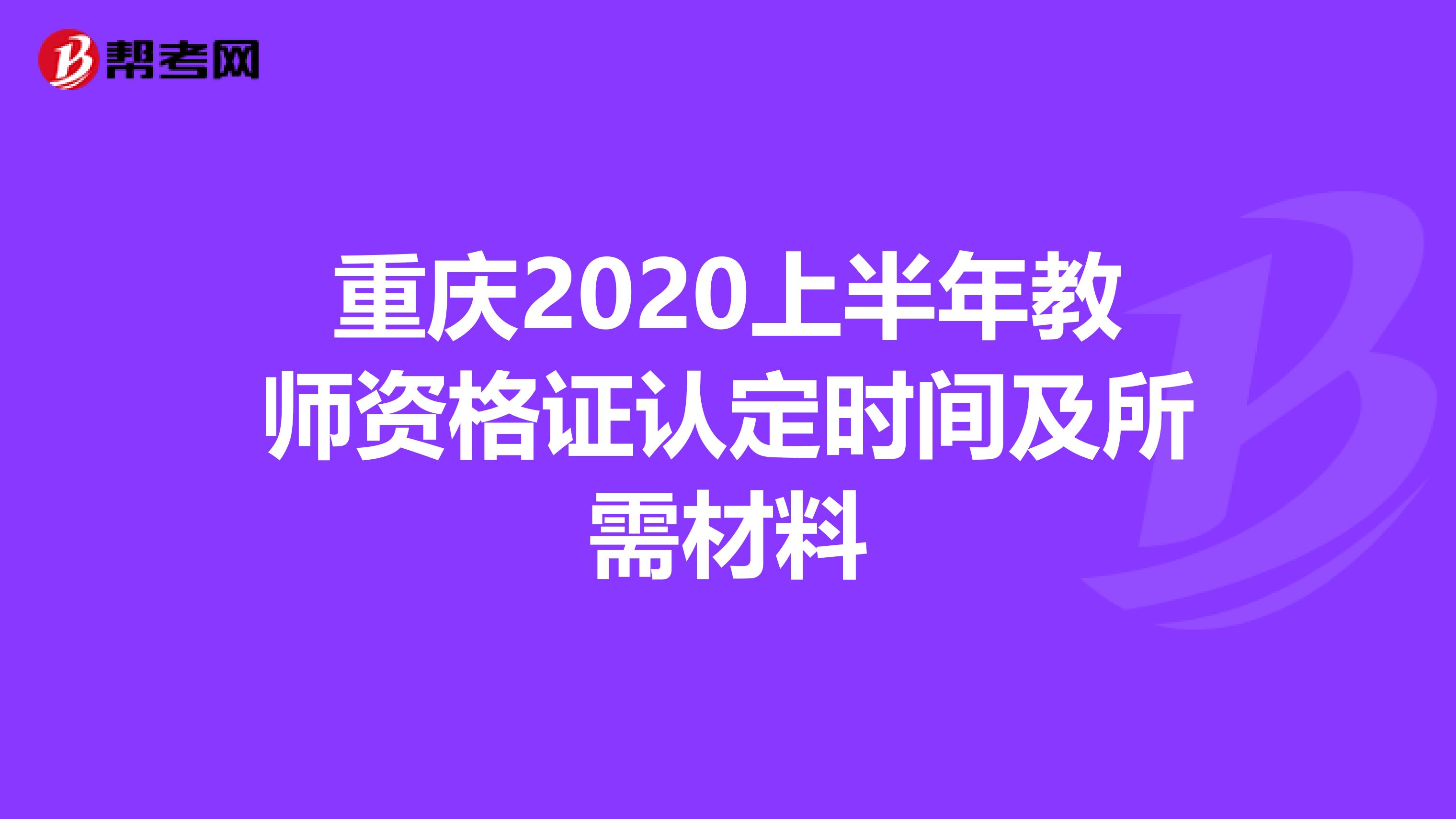 重庆2020上半年教师资格证认定时间及所需材料