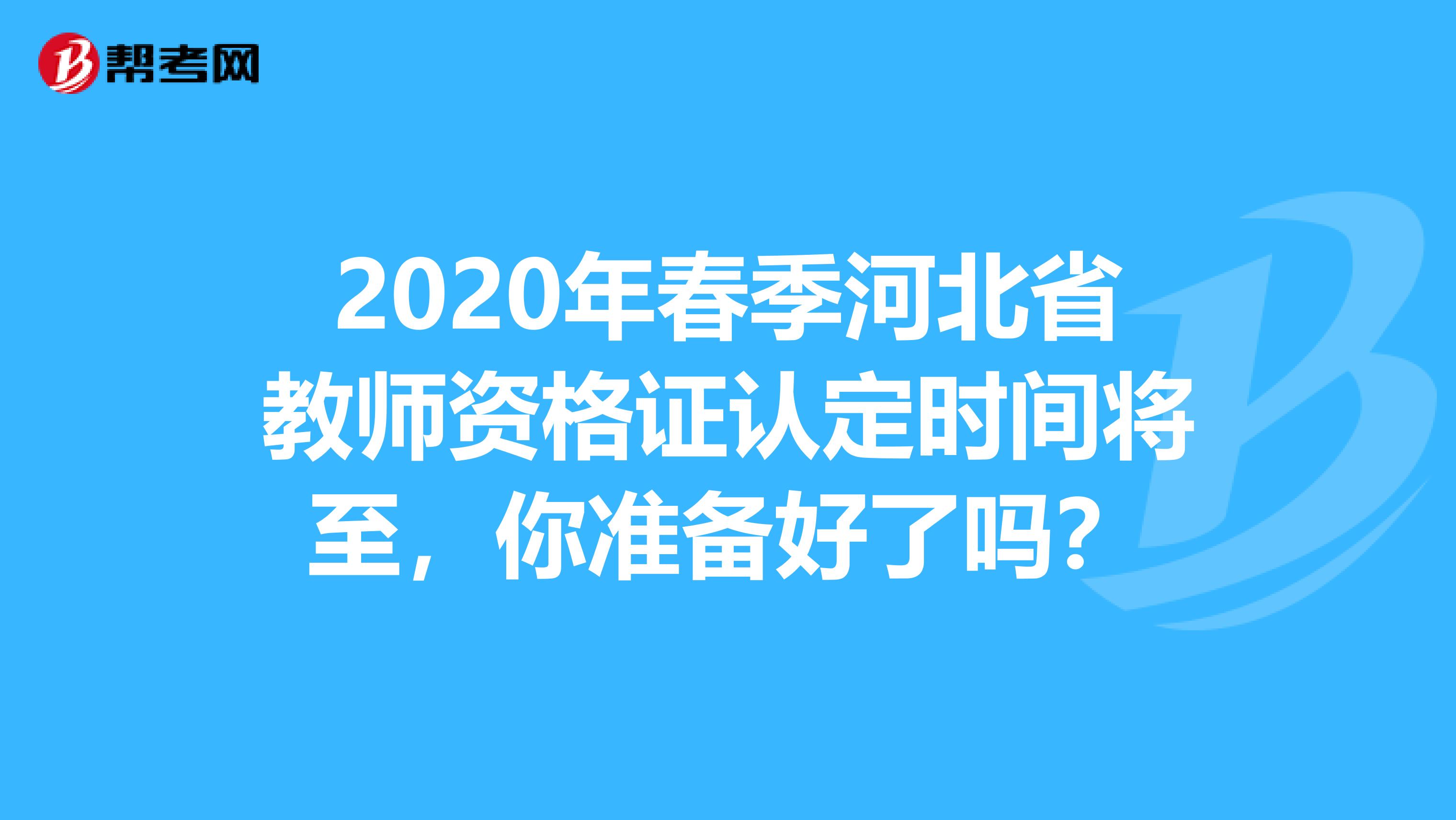 2020年春季河北省教师资格证认定时间将至，你准备好了吗？