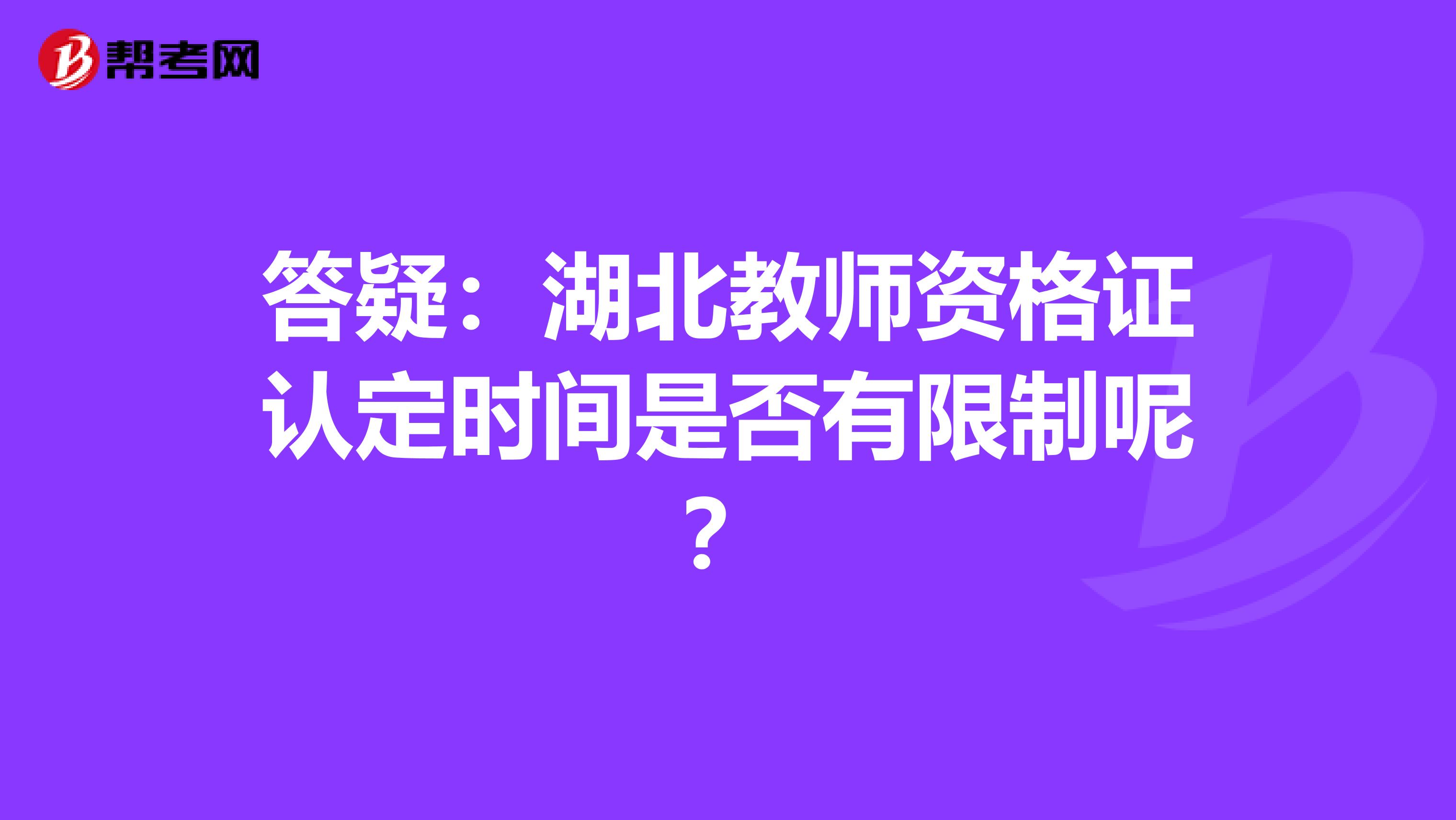 答疑：湖北教师资格证认定时间是否有限制呢？