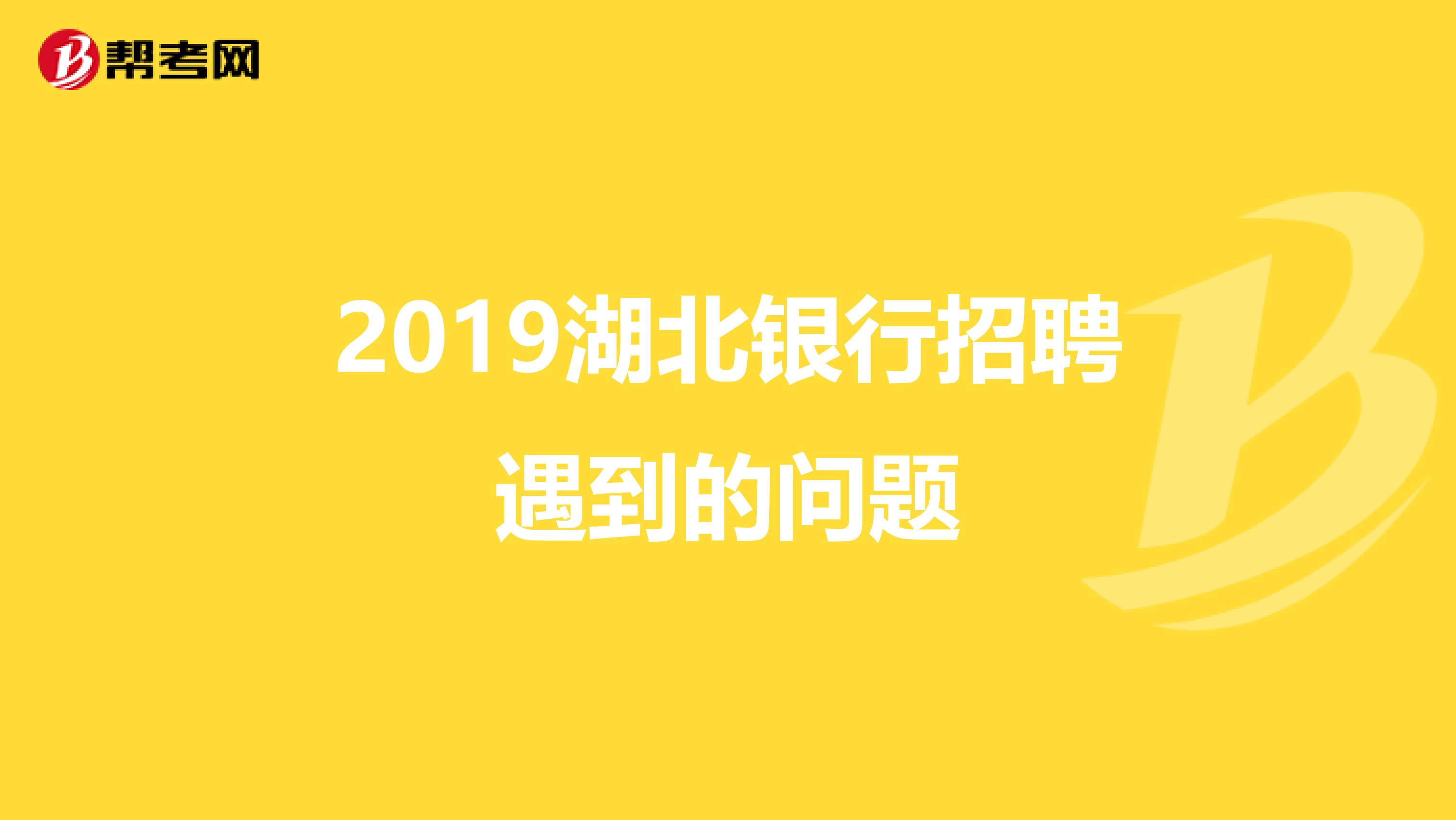 2019湖北银行招聘遇到的问题