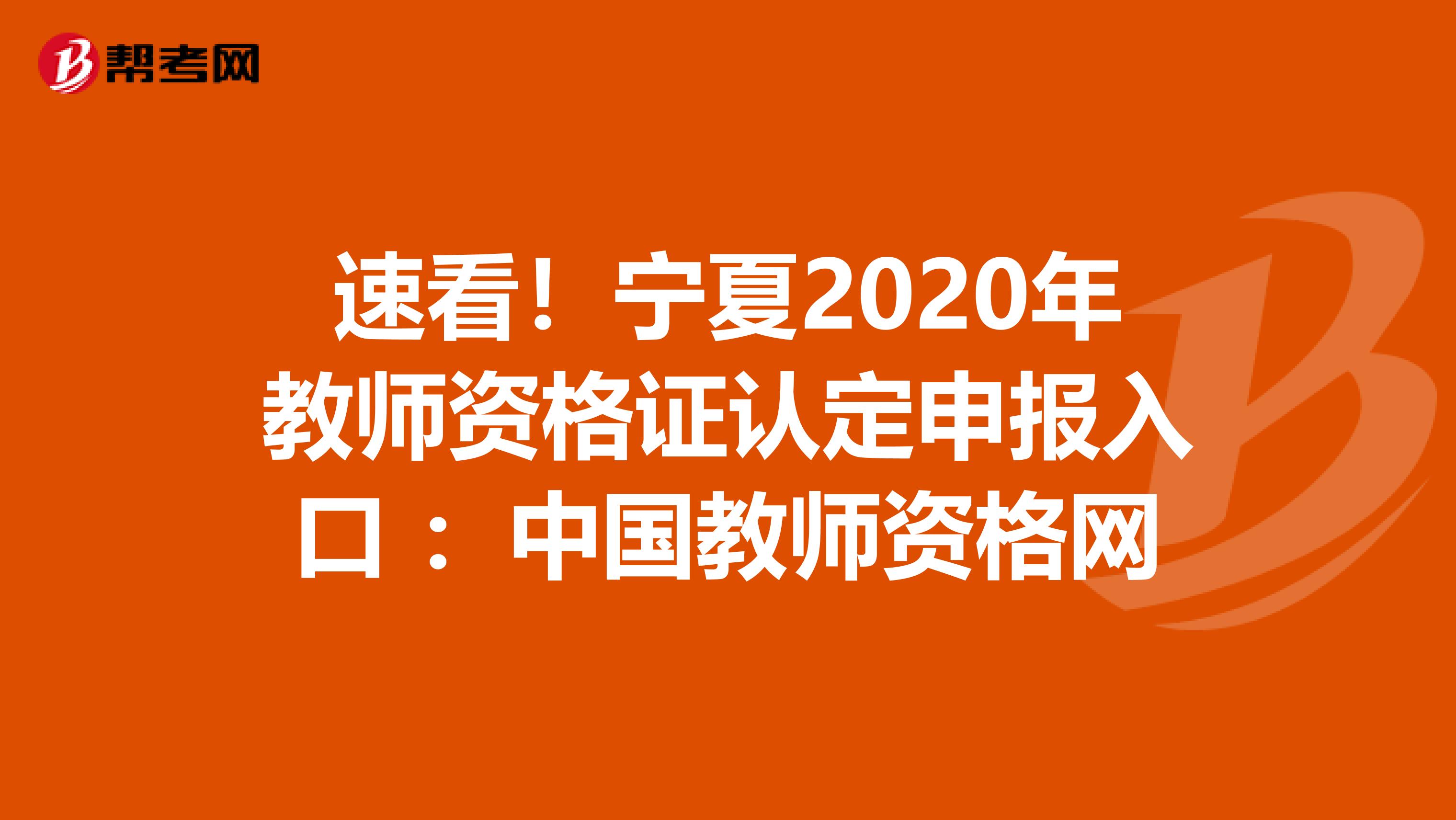 速看！宁夏2020年教师资格证认定申报入口 ：中国教师资格网