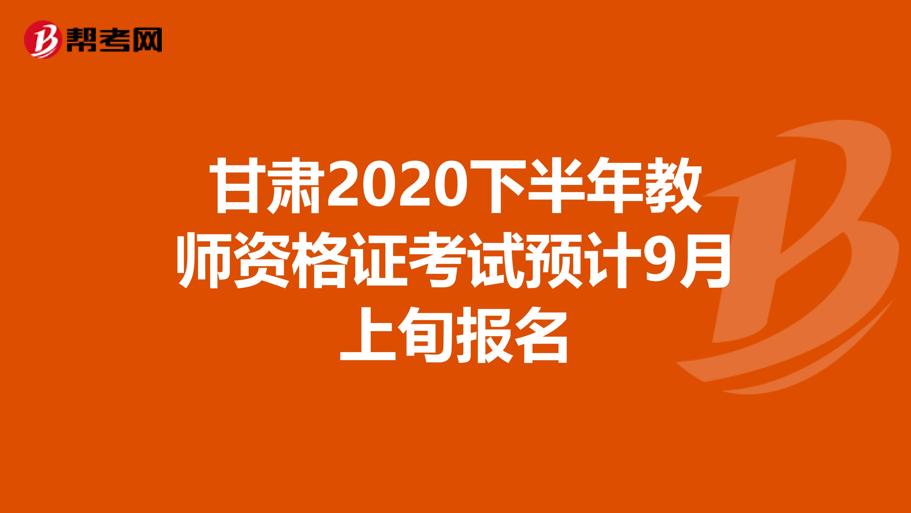 甘肃2020下半年教师资格证考试预计9月上旬报名