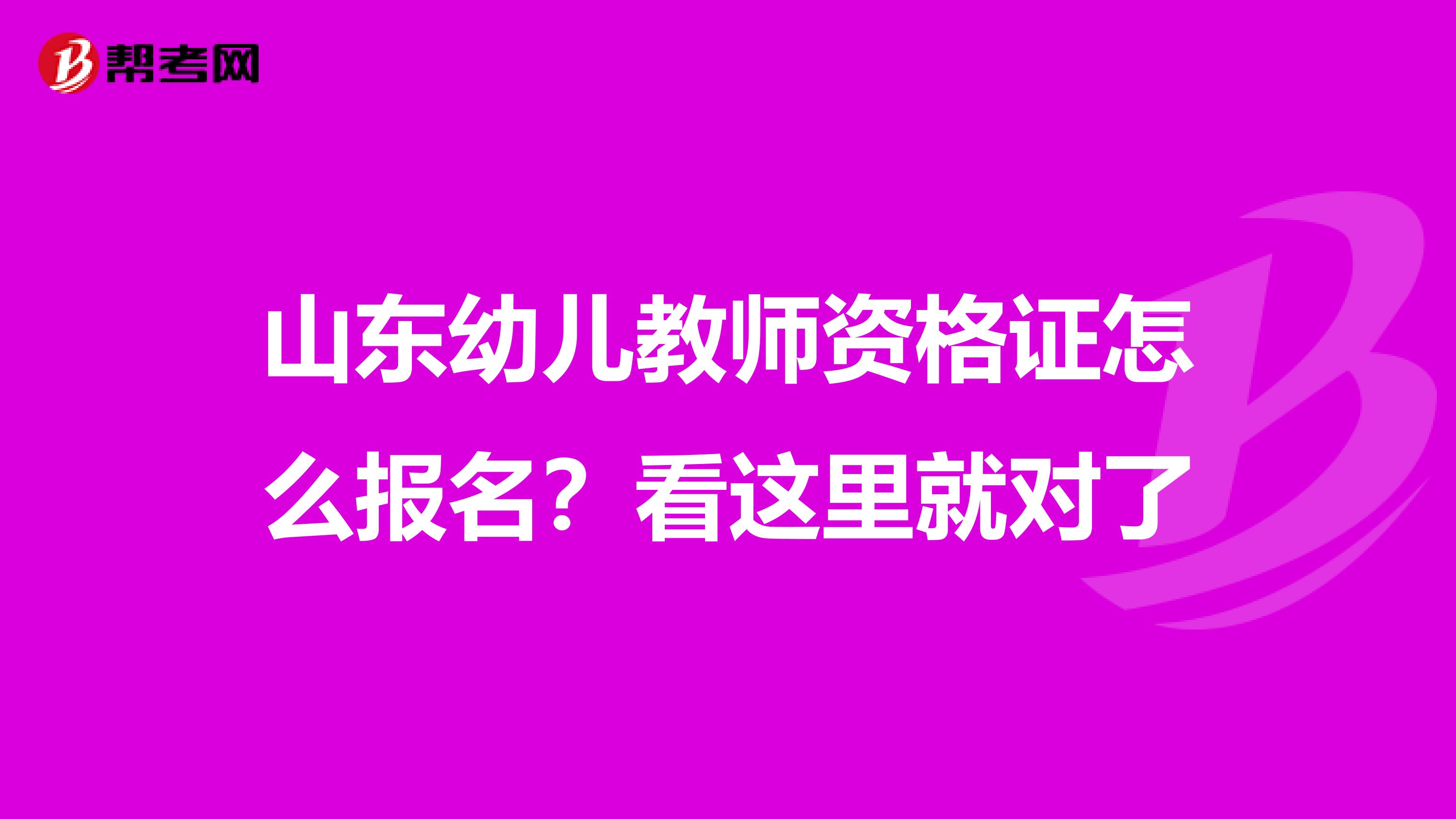 山东幼儿教师资格证怎么报名？看这里就对了