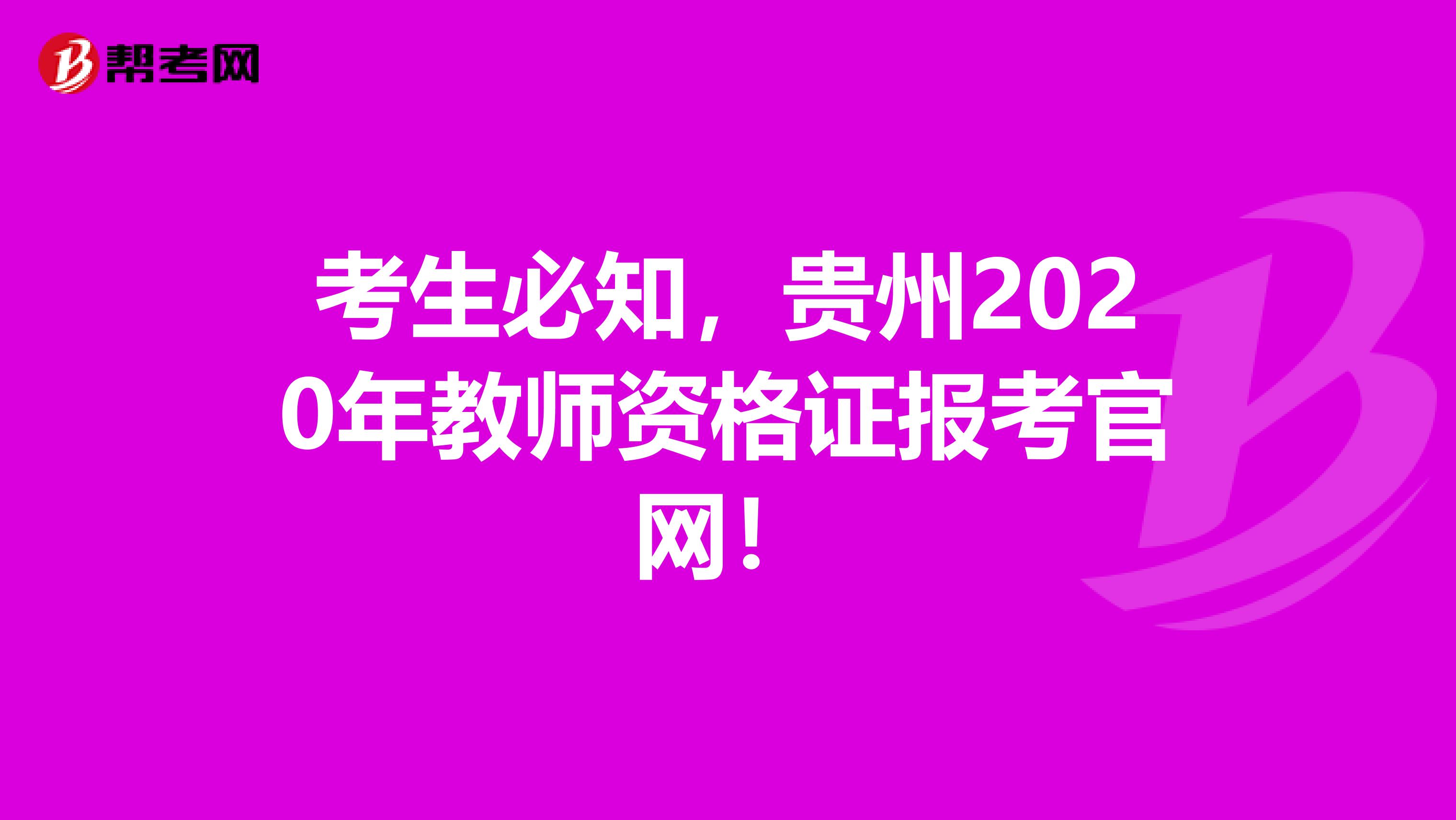 考生必知，贵州2020年教师资格证报考官网！