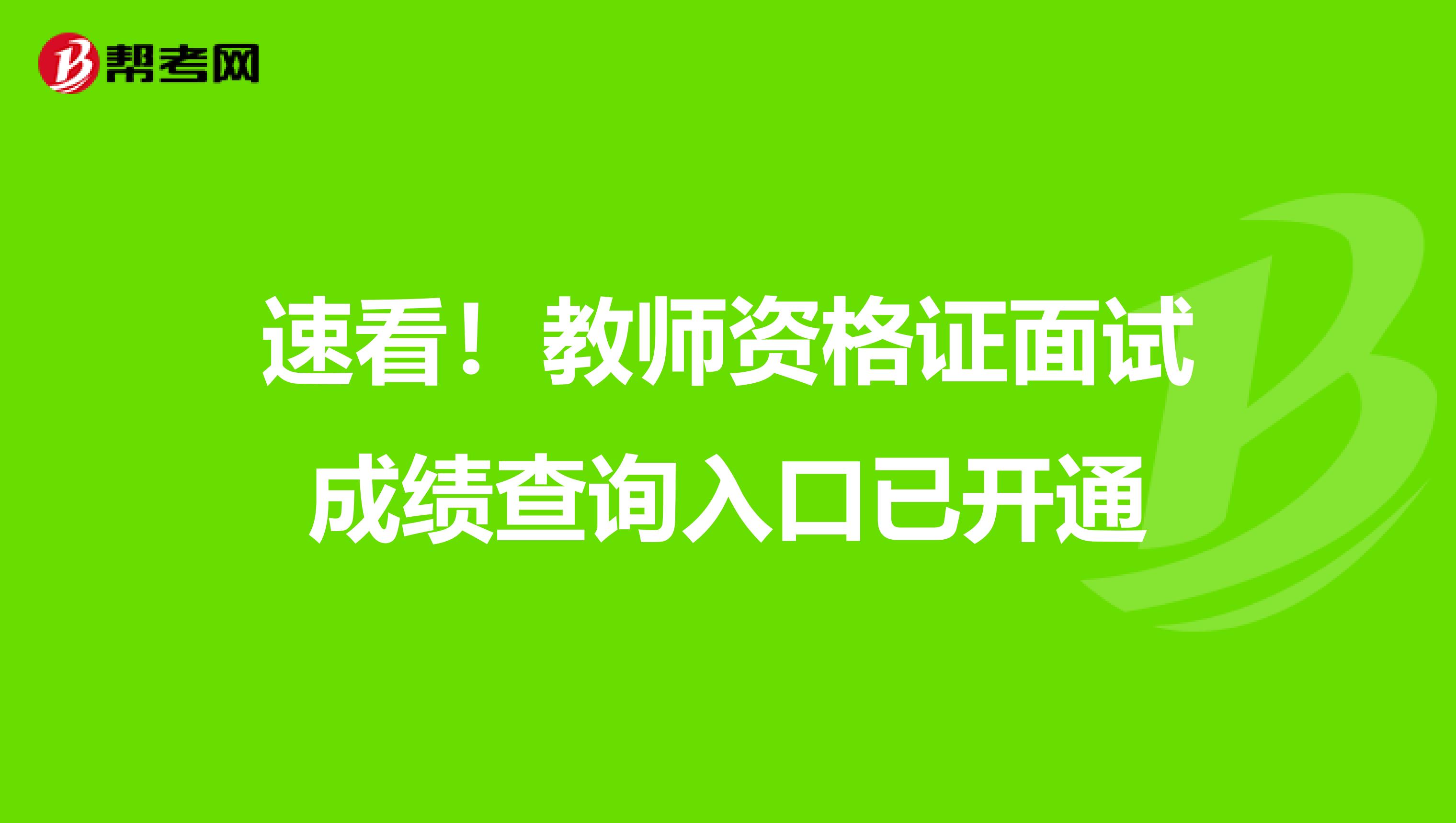 速看！教师资格证面试成绩查询入口已开通