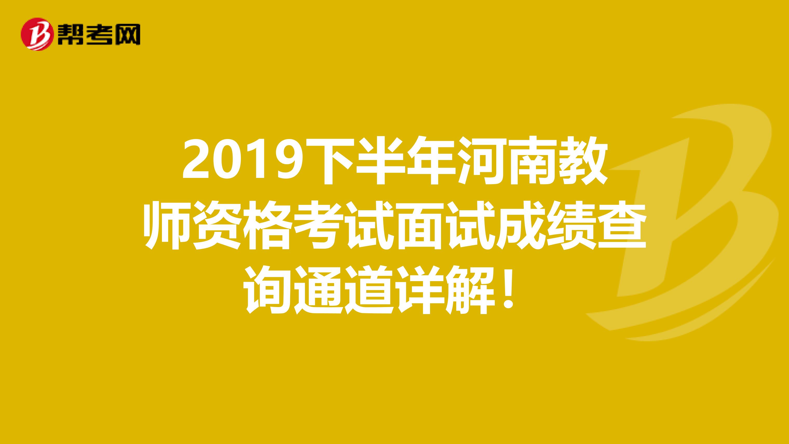 2019下半年河南教师资格考试面试成绩查询通道详解！