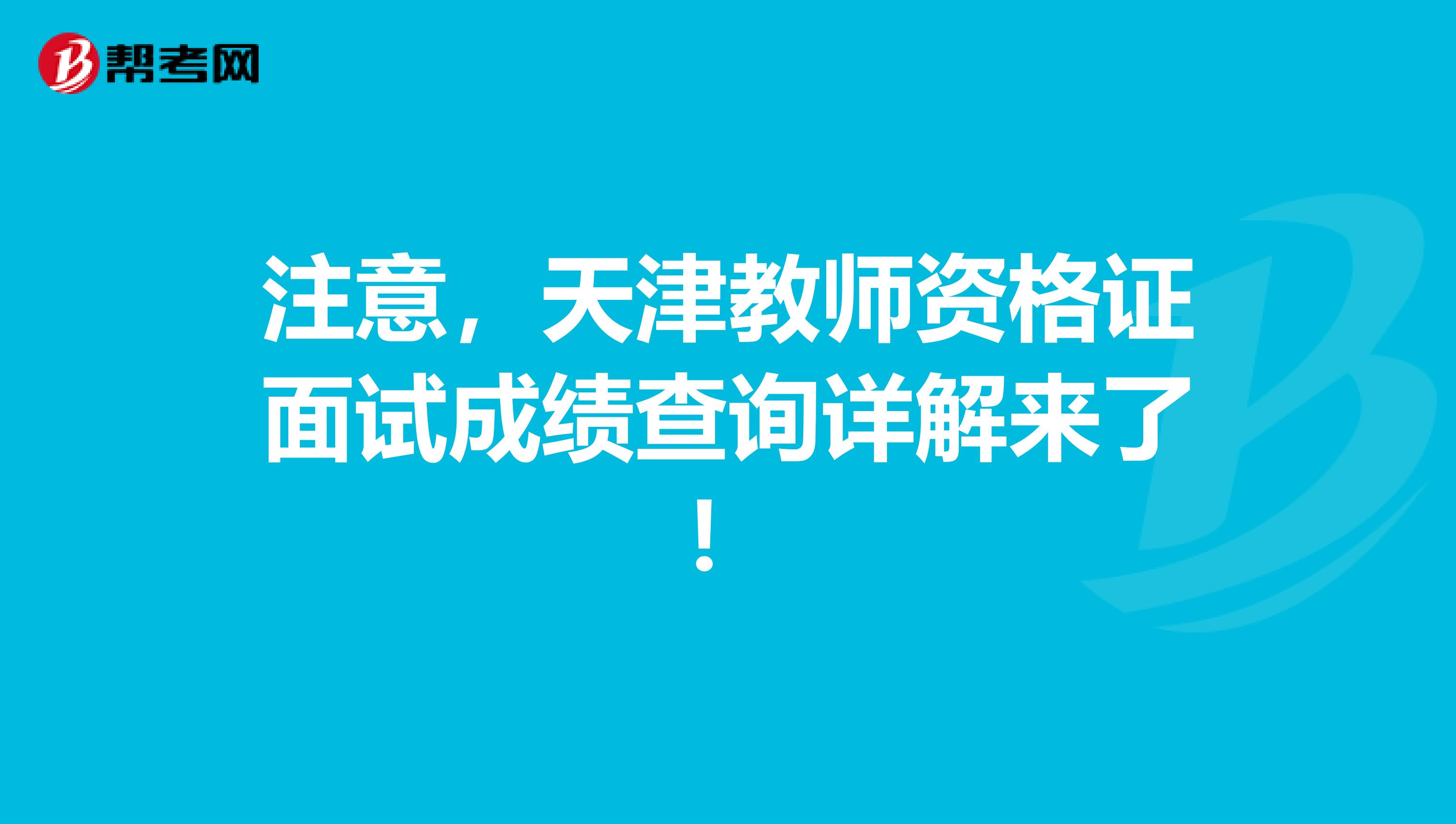 注意，天津教师资格证面试成绩查询详解来了！