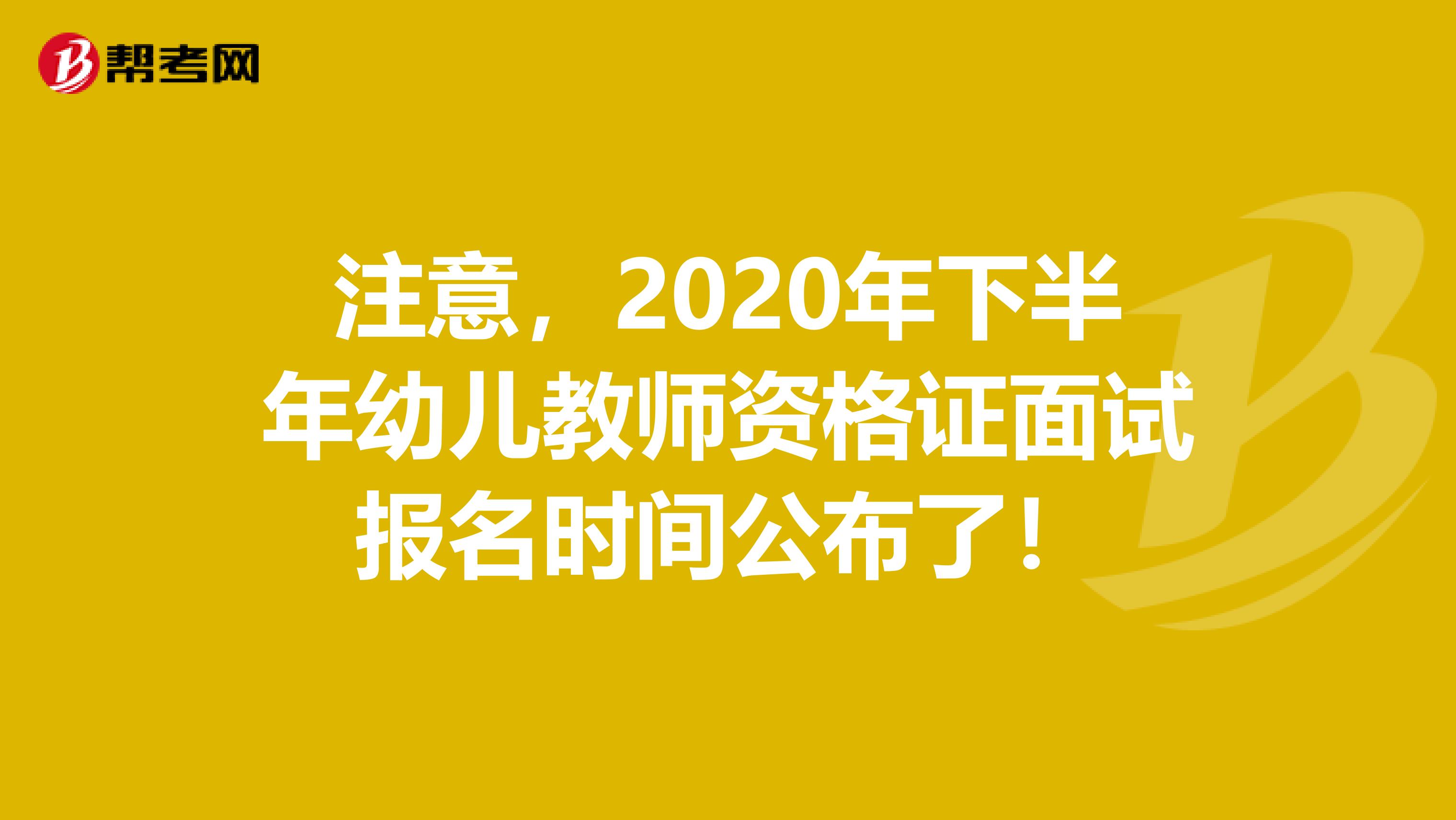 注意，2020年下半年幼儿教师资格证面试报名时间公布了！